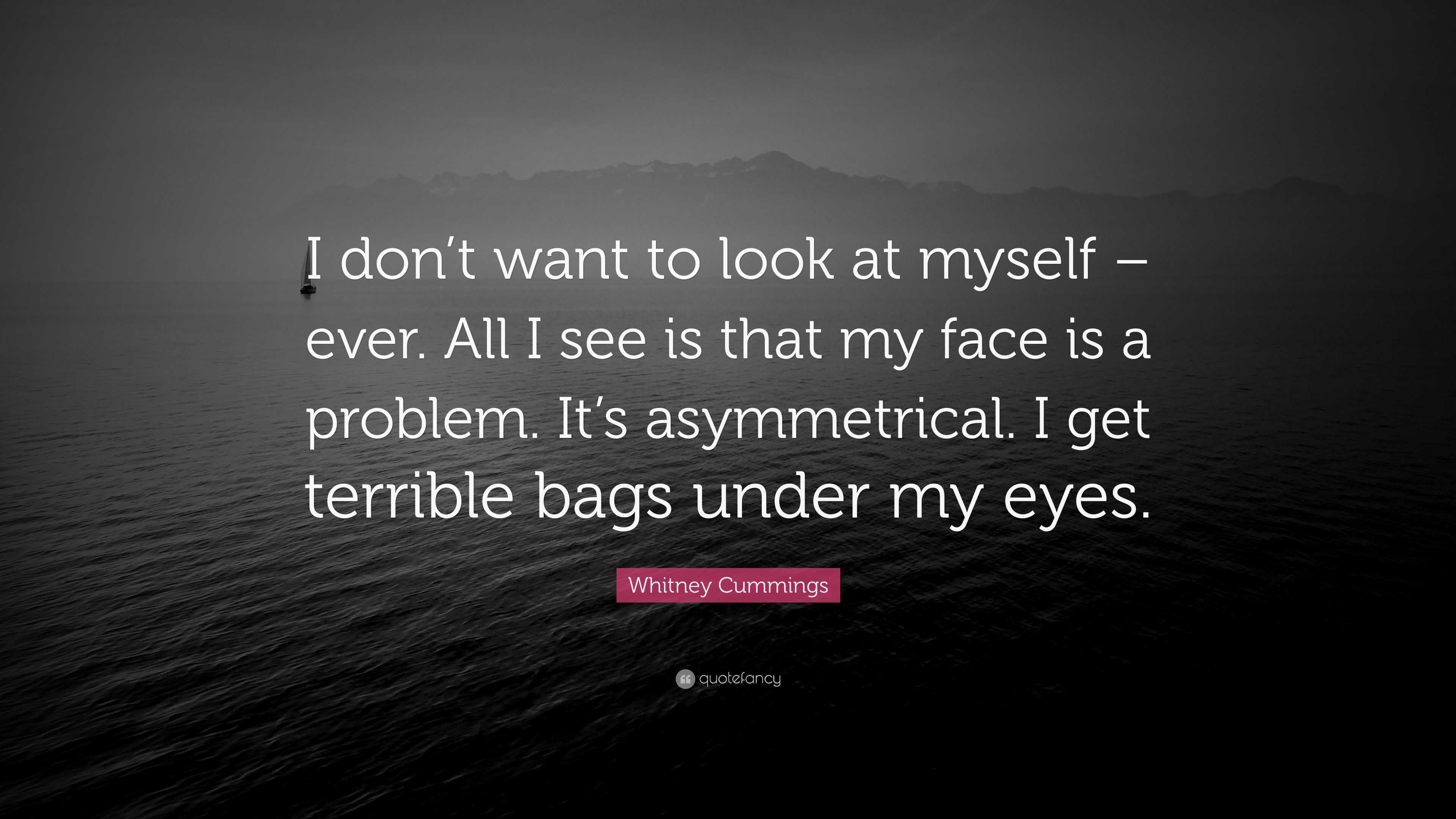 Whitney Cummings Quote: “I don’t want to look at myself – ever. All I ...