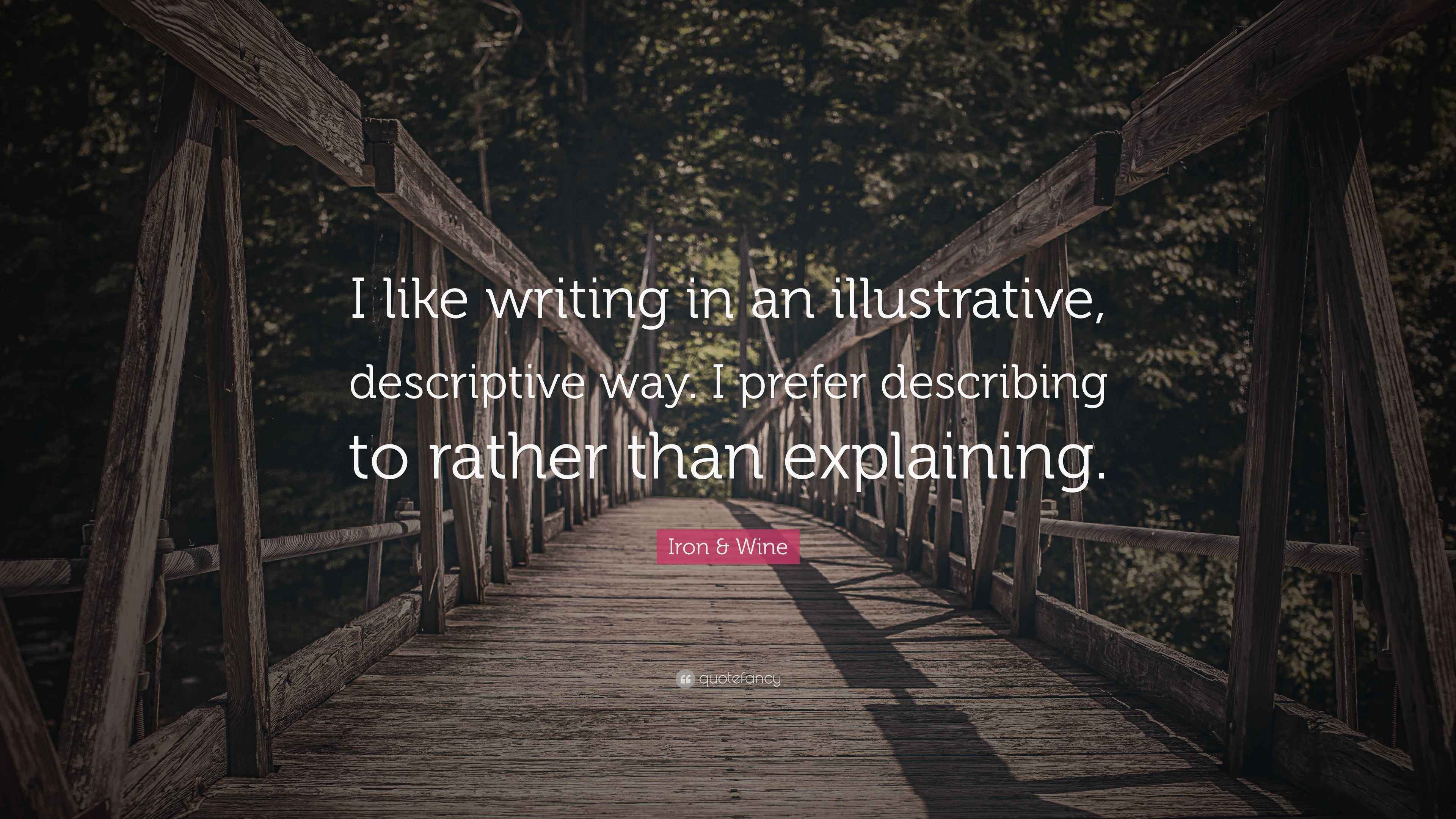 Discribriptive Quotes Iron & Wine Quote: “I like writing in an illustrative, descriptive way ...