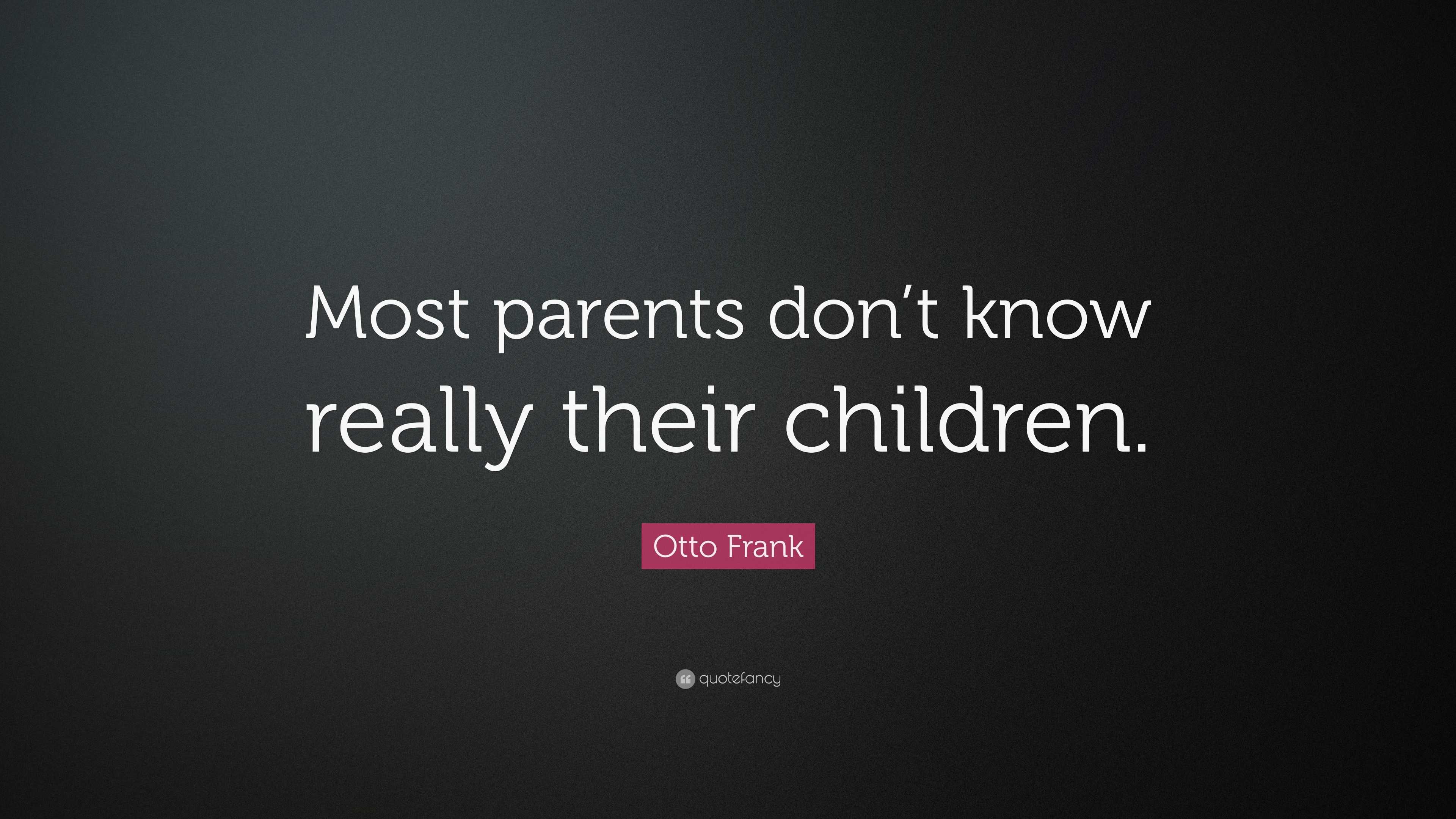 Otto Frank Quote: “Most parents don’t know really their children.”