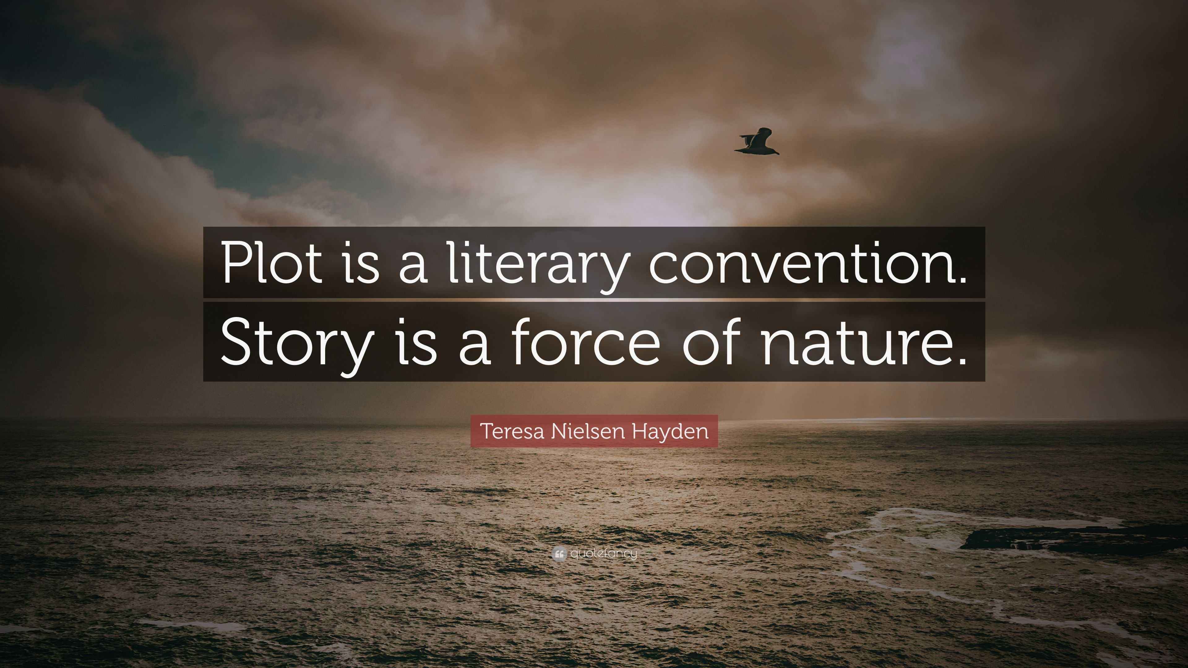 Teresa Nielsen Hayden Quote: “Plot is a literary convention. Story is a ...