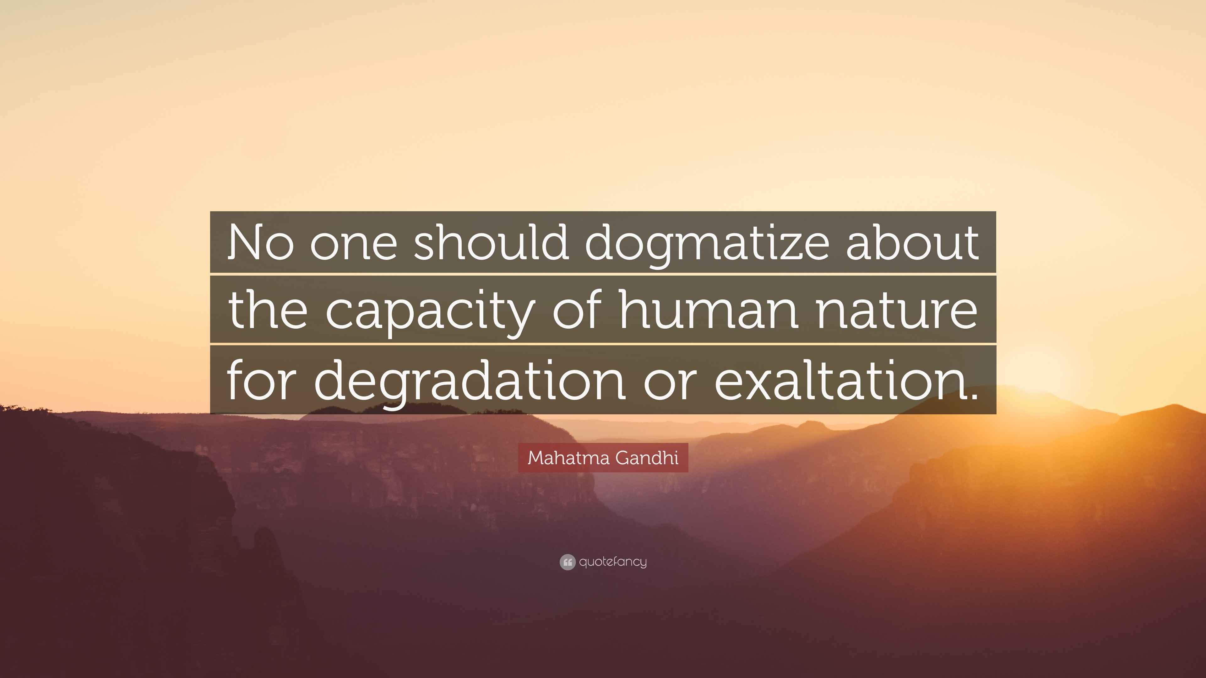 Mahatma Gandhi Quote: “No one should dogmatize about the capacity of ...