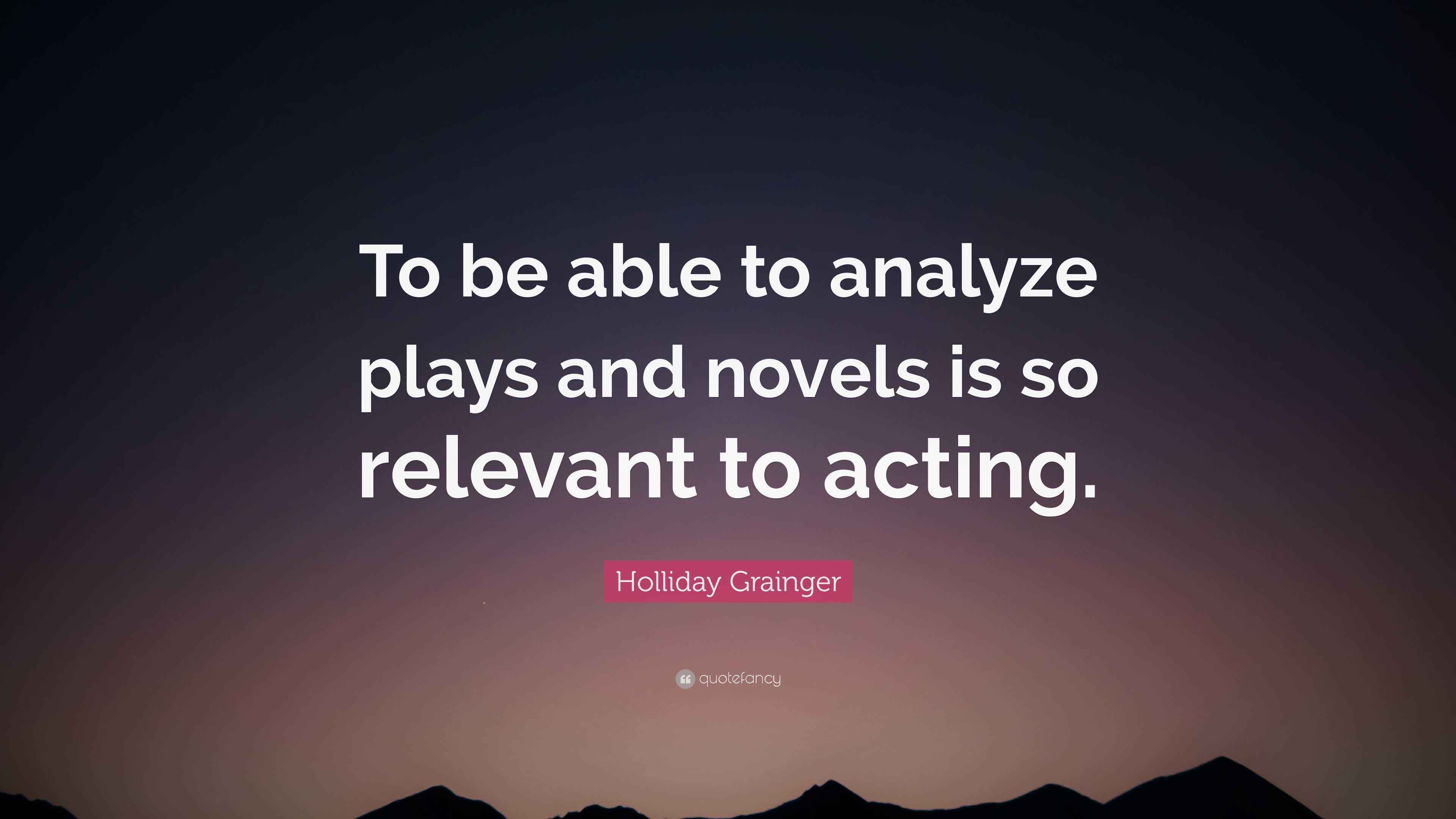 Holliday Grainger Quote “To be able to analyze plays and novels is so