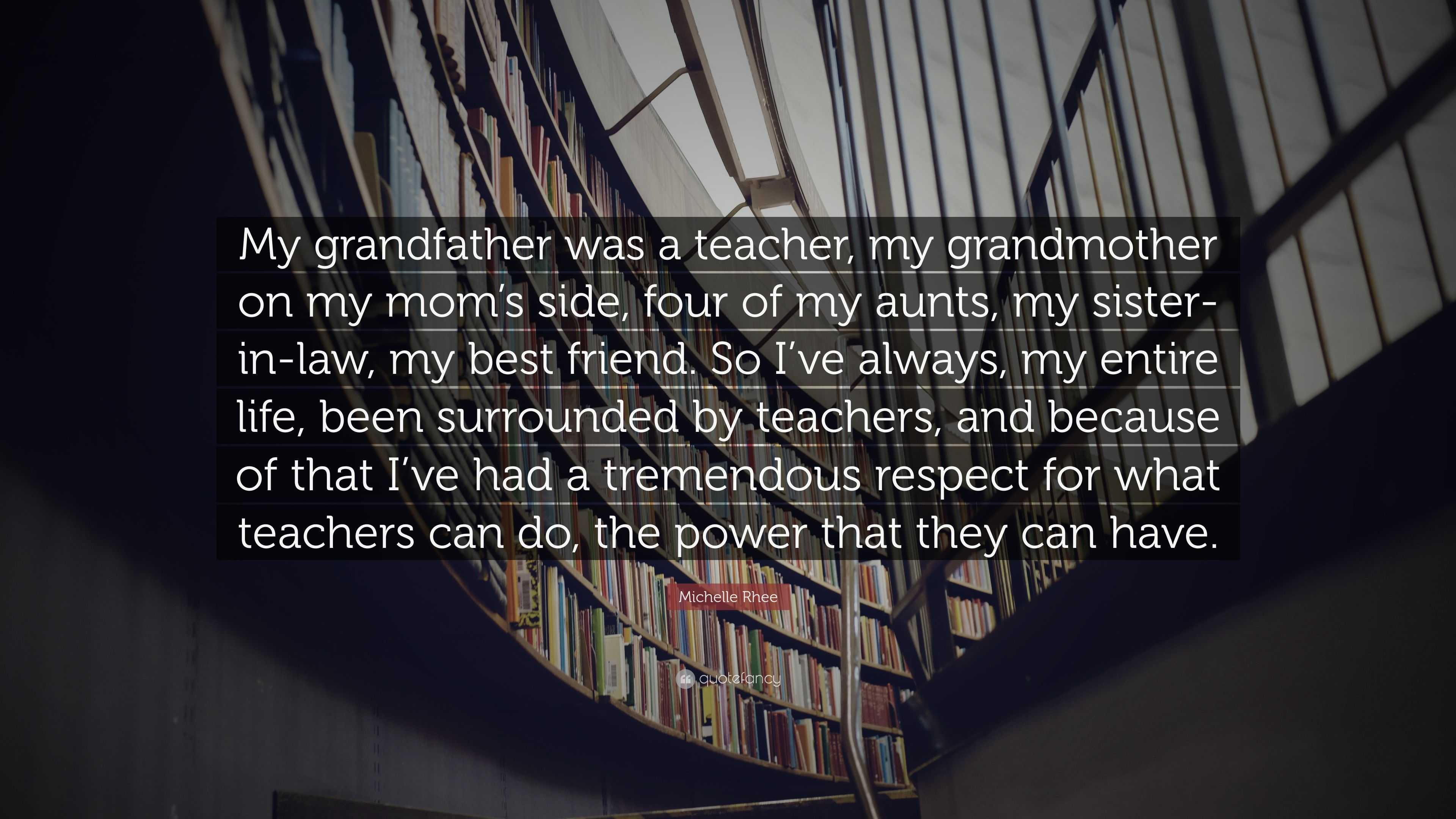 Michelle Rhee Quote: “My grandfather was a teacher, my grandmother on ...