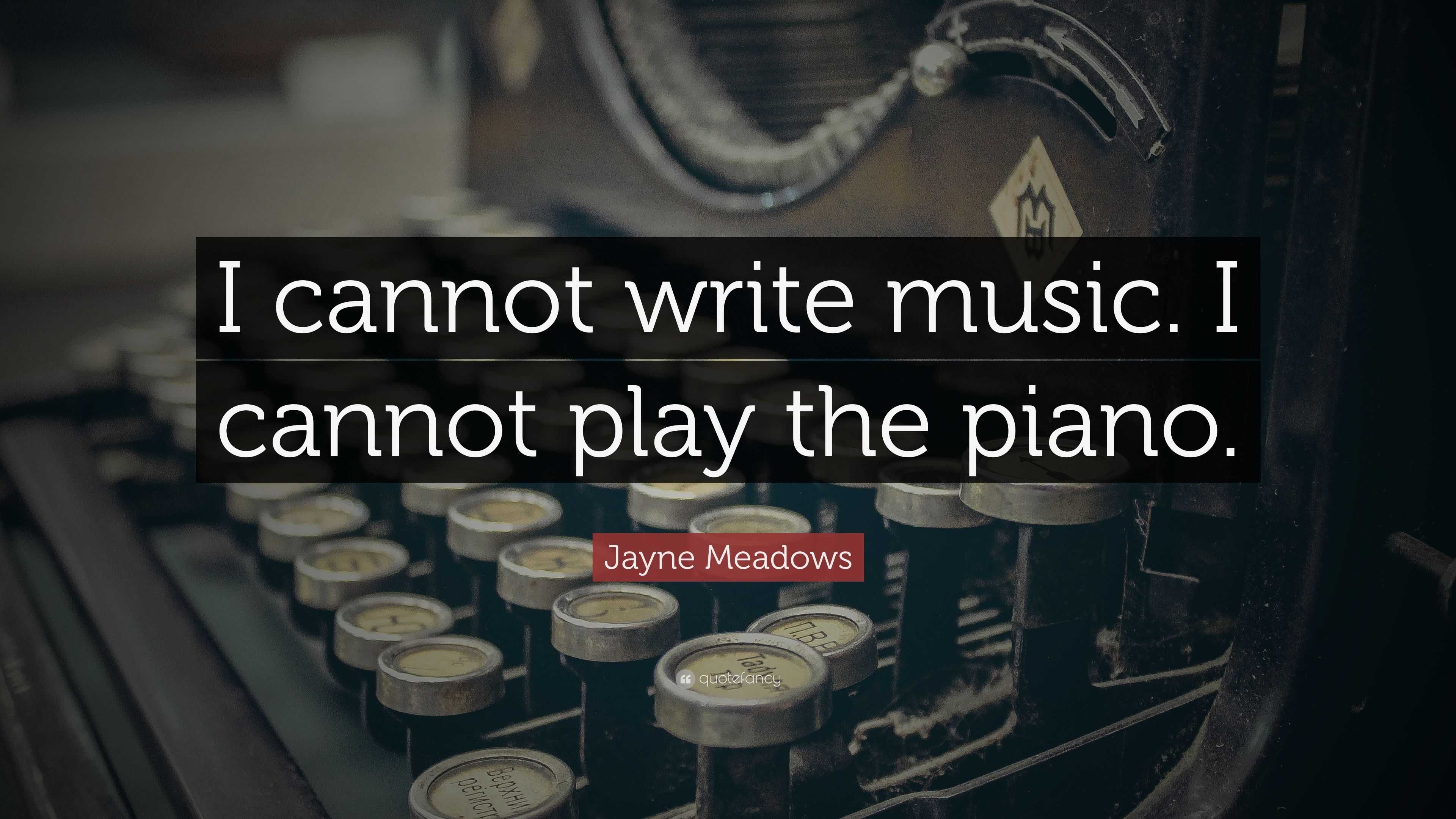 Jayne Meadows Quote: “I cannot write music. I cannot play the piano.”