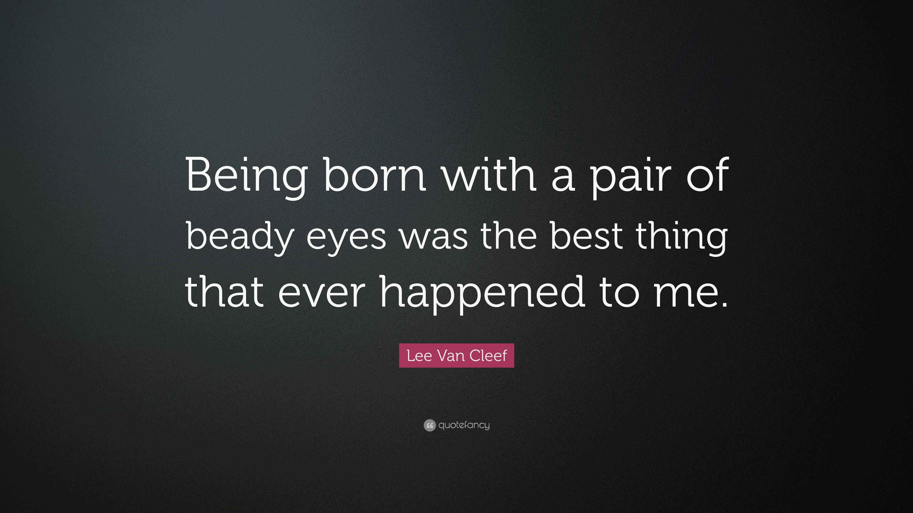 Lee Van Cleef Quote “Being born with a pair of beady eyes was the best