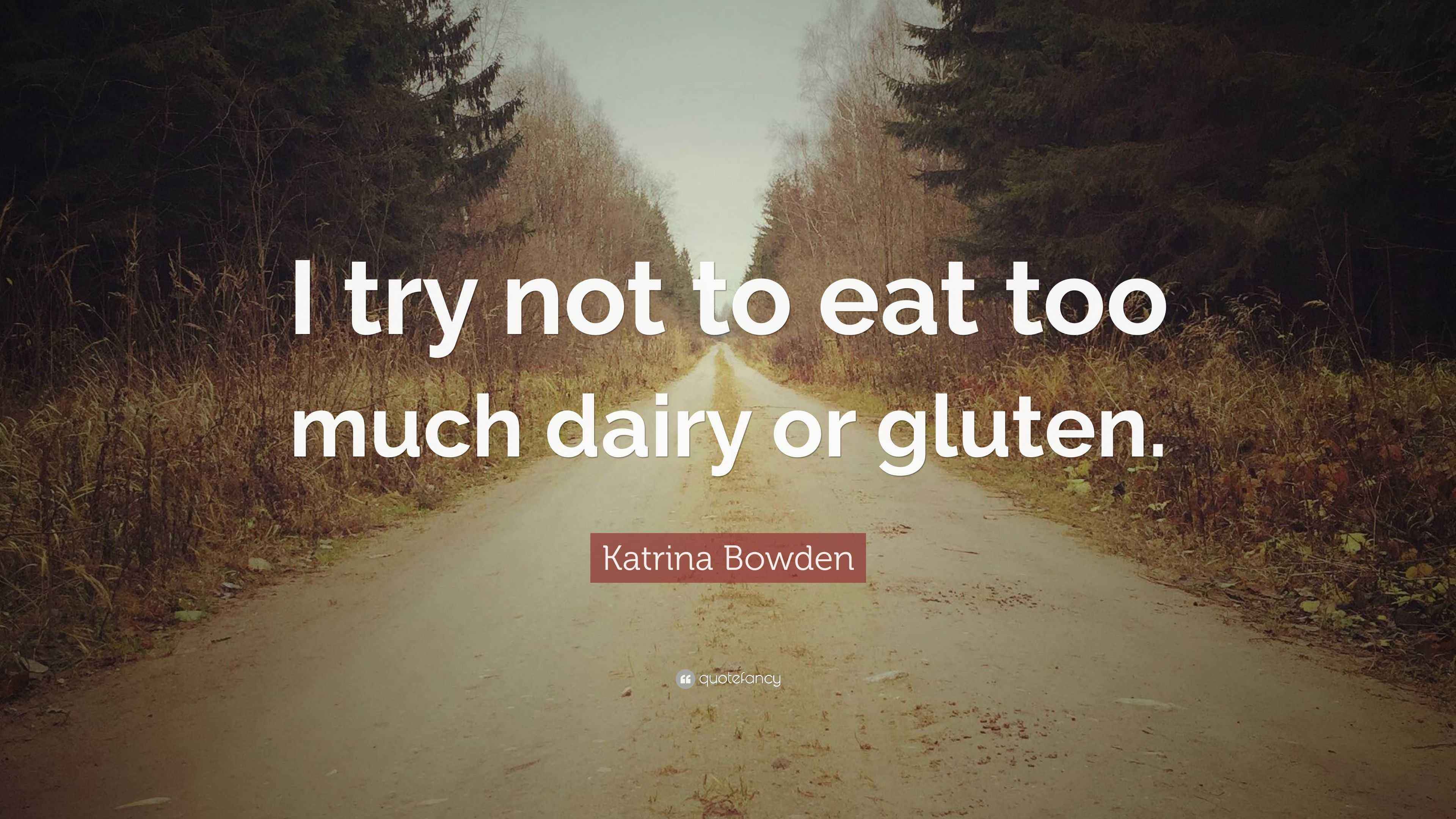 Katrina Bowden Quote “I try not to eat too much dairy or gluten.”