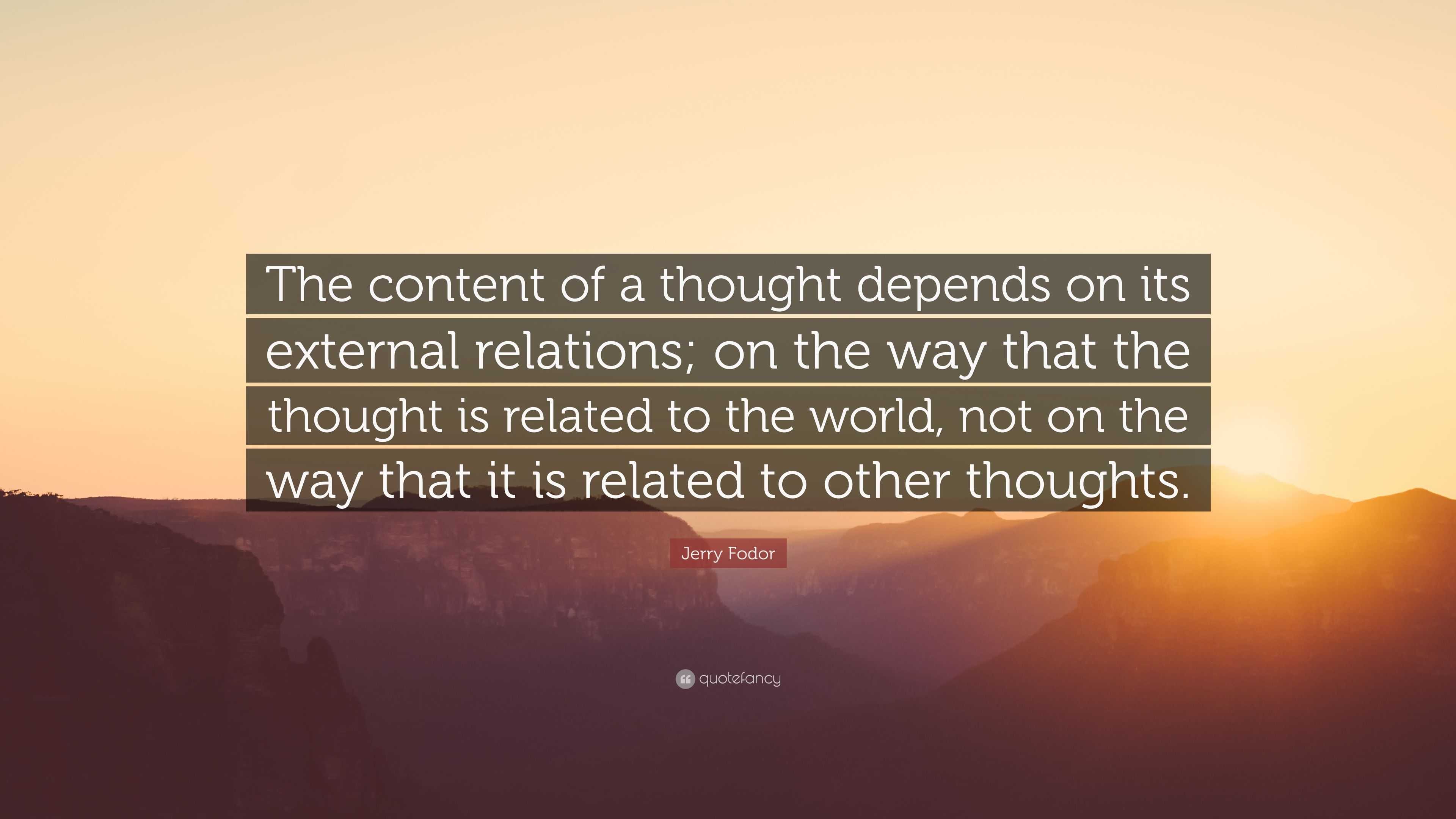 Jerry Fodor Quote: “The content of a thought depends on its external ...