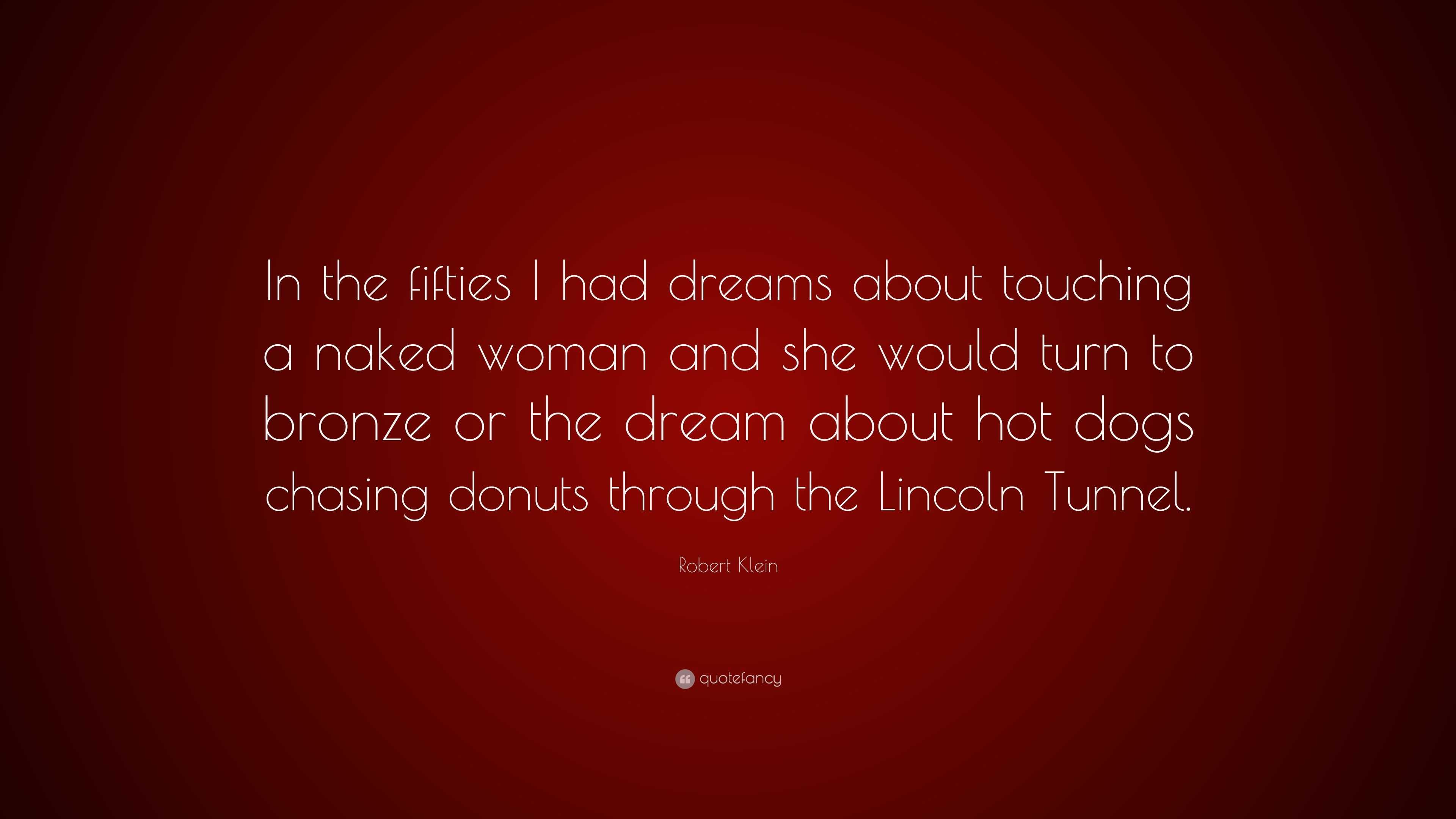 Robert Klein Quote: “In the fifties I had dreams about touching a naked  woman and she would turn to bronze or the dream about hot dogs chasin...”