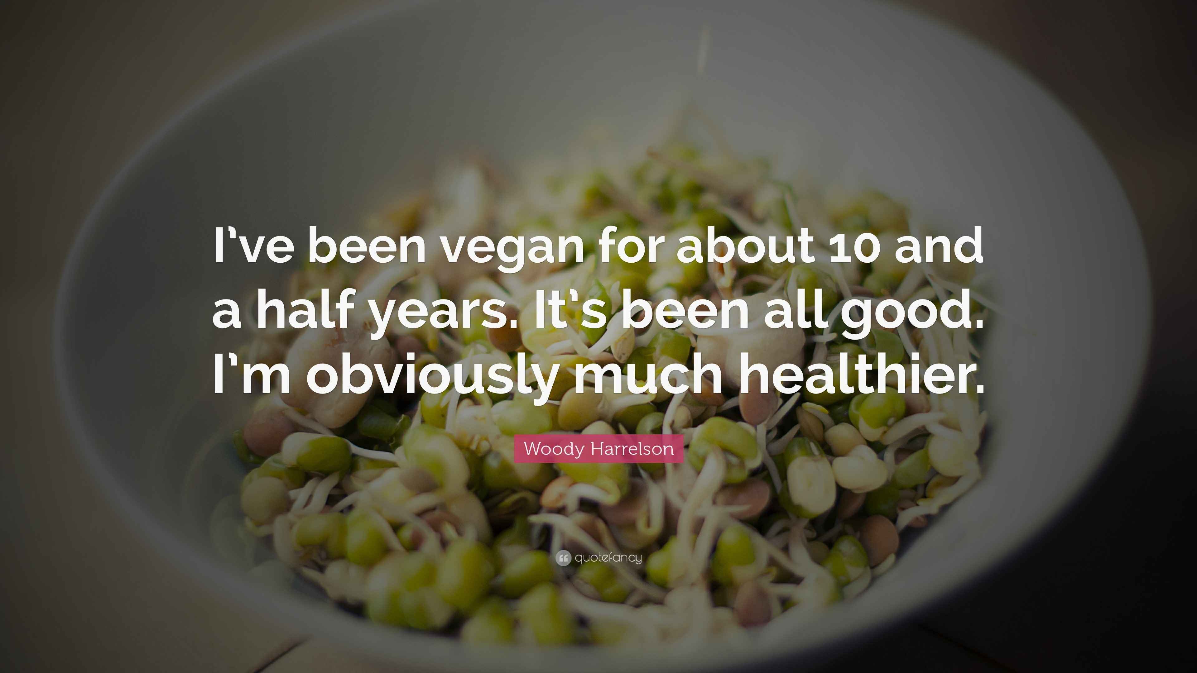 Woody Harrelson Quote “I’ve been vegan for about 10 and a half years