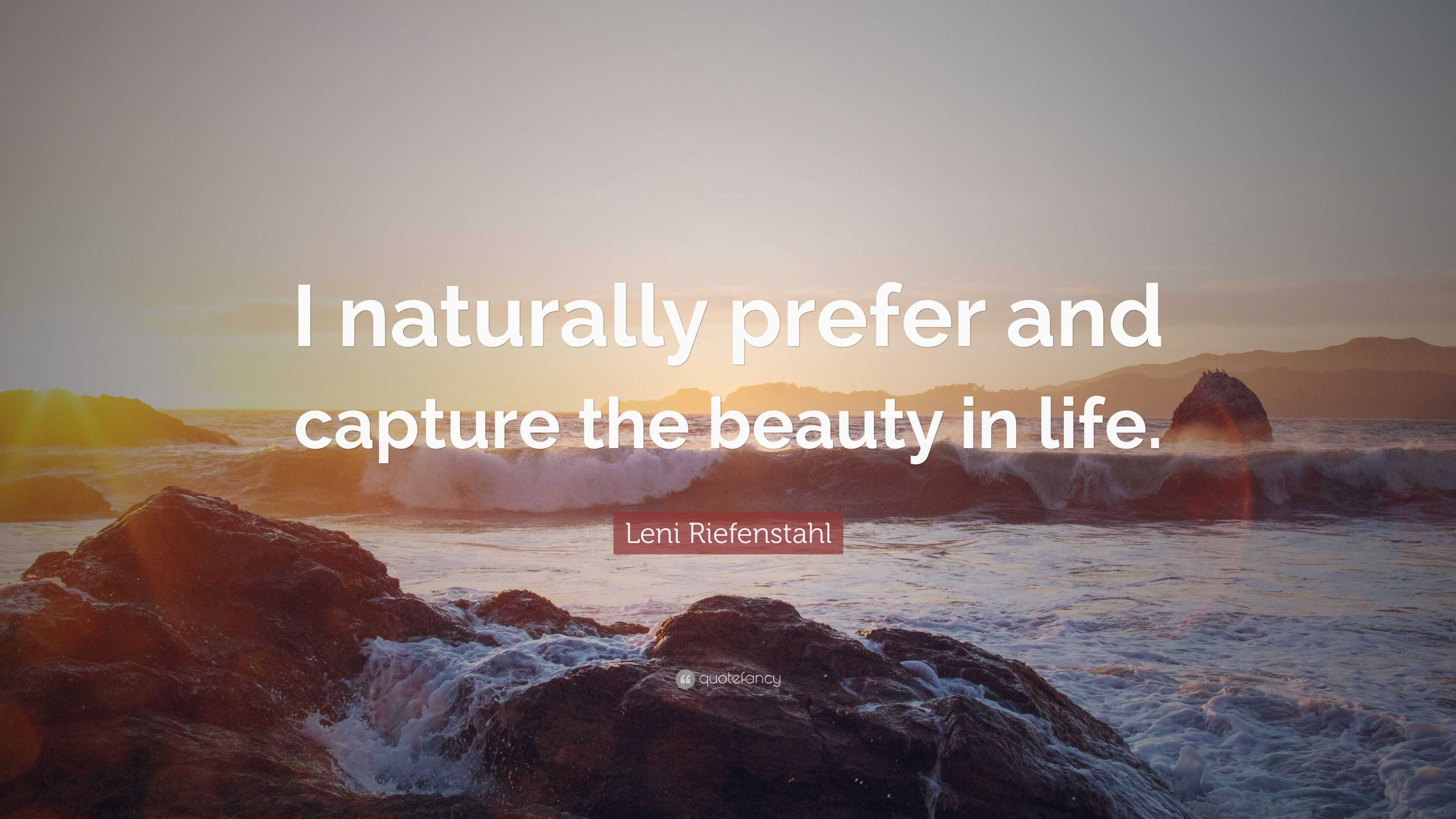 Leni Riefenstahl Quote “I naturally prefer and capture the beauty in life ”