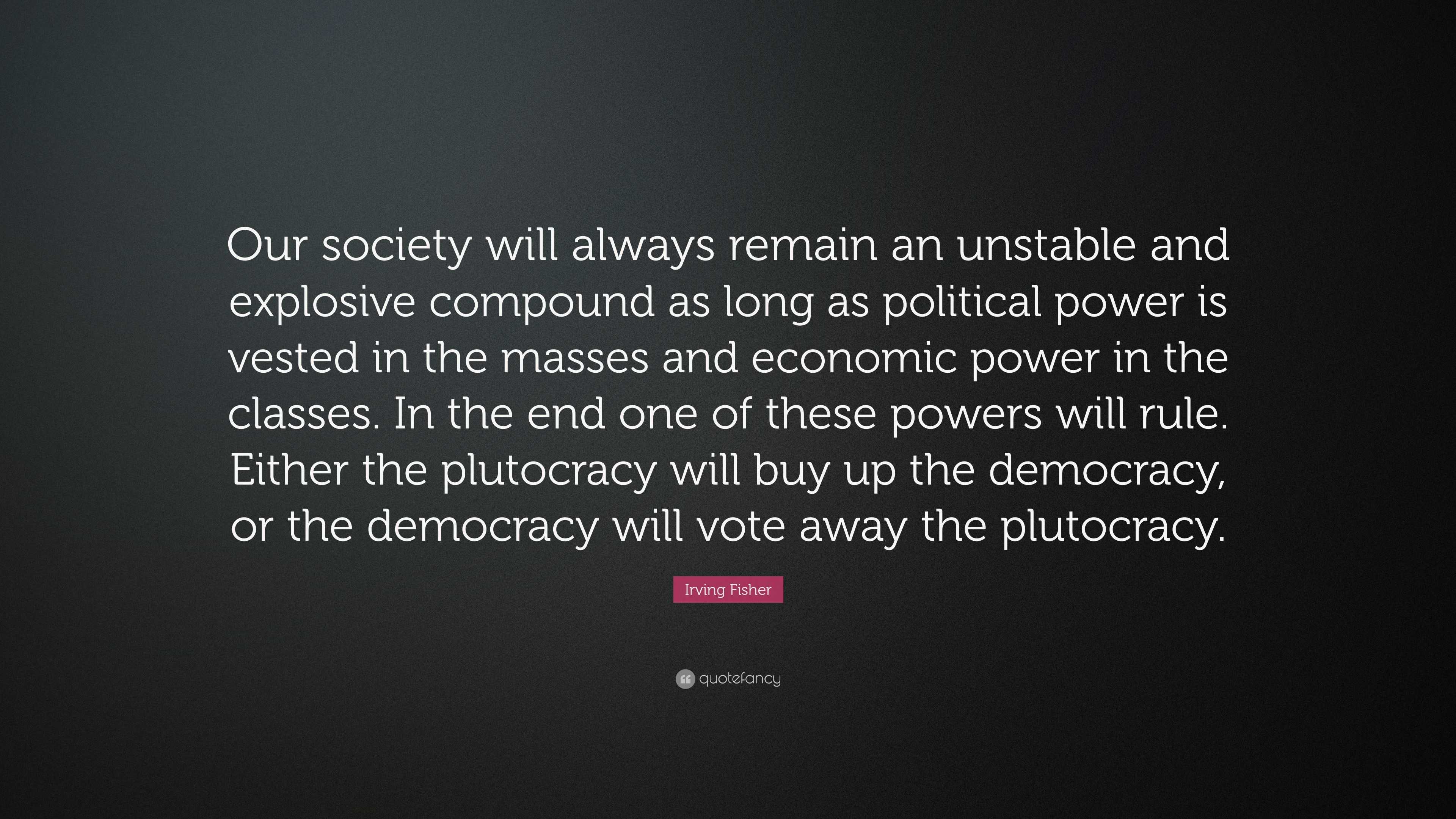 Irving Fisher Quote: “Our society will always remain an unstable and ...