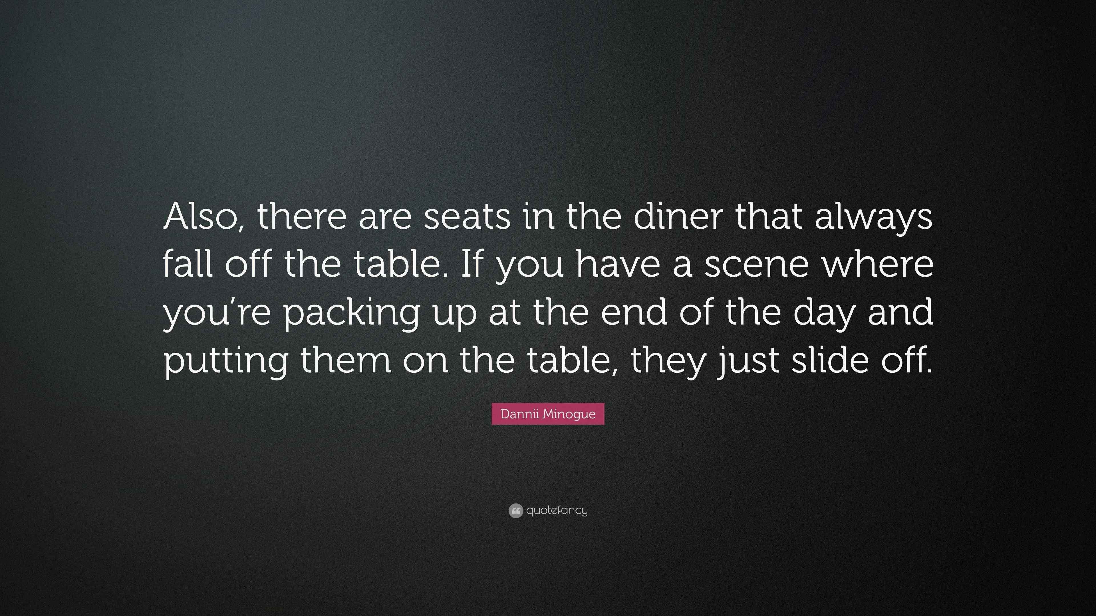 Dannii Minogue Quote “Also, there are seats in the diner that always