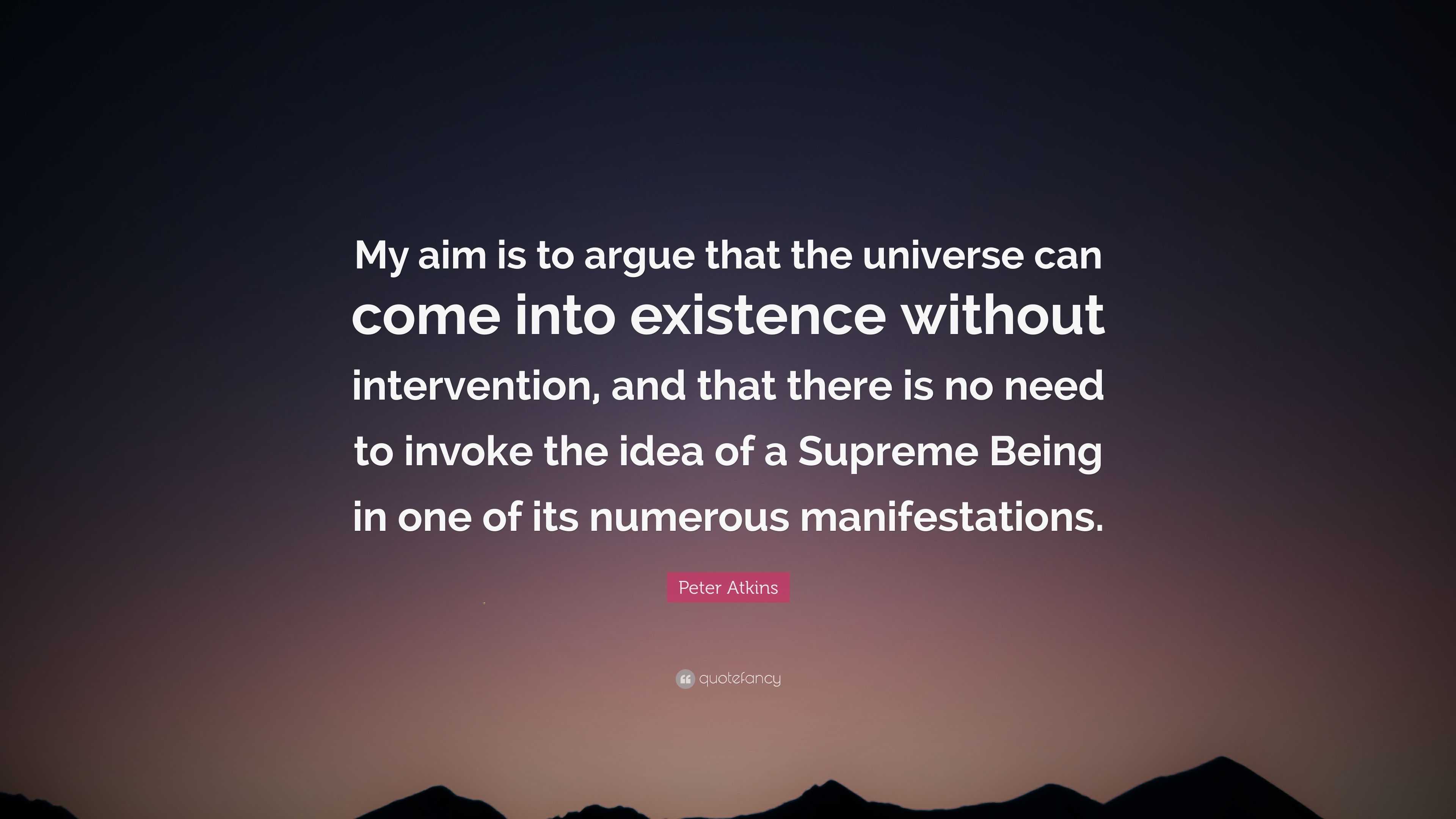 Peter Atkins Quote: “My aim is to argue that the universe can come into ...