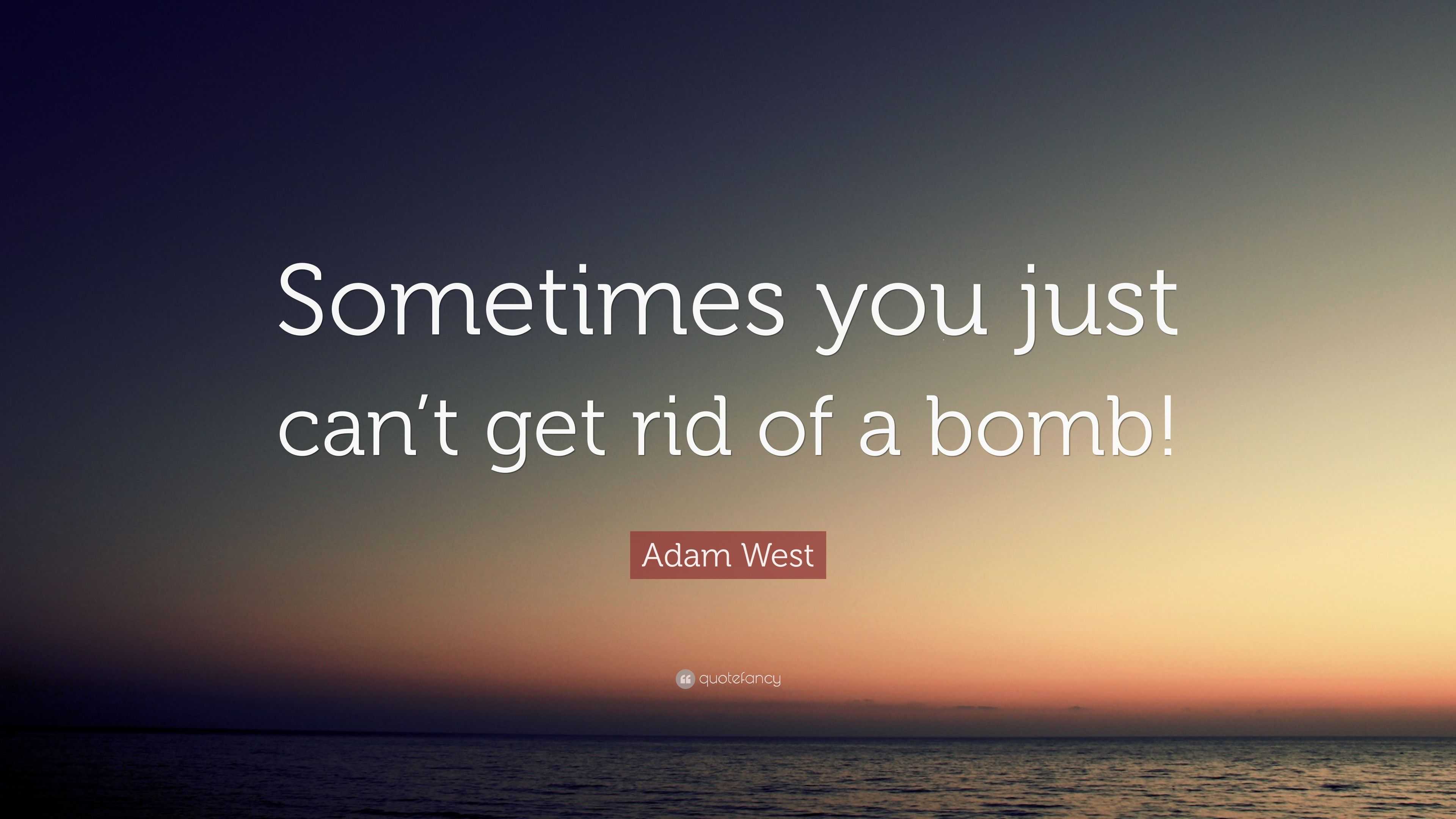 Adam West Quote “Sometimes you just can’t get rid of a bomb!”