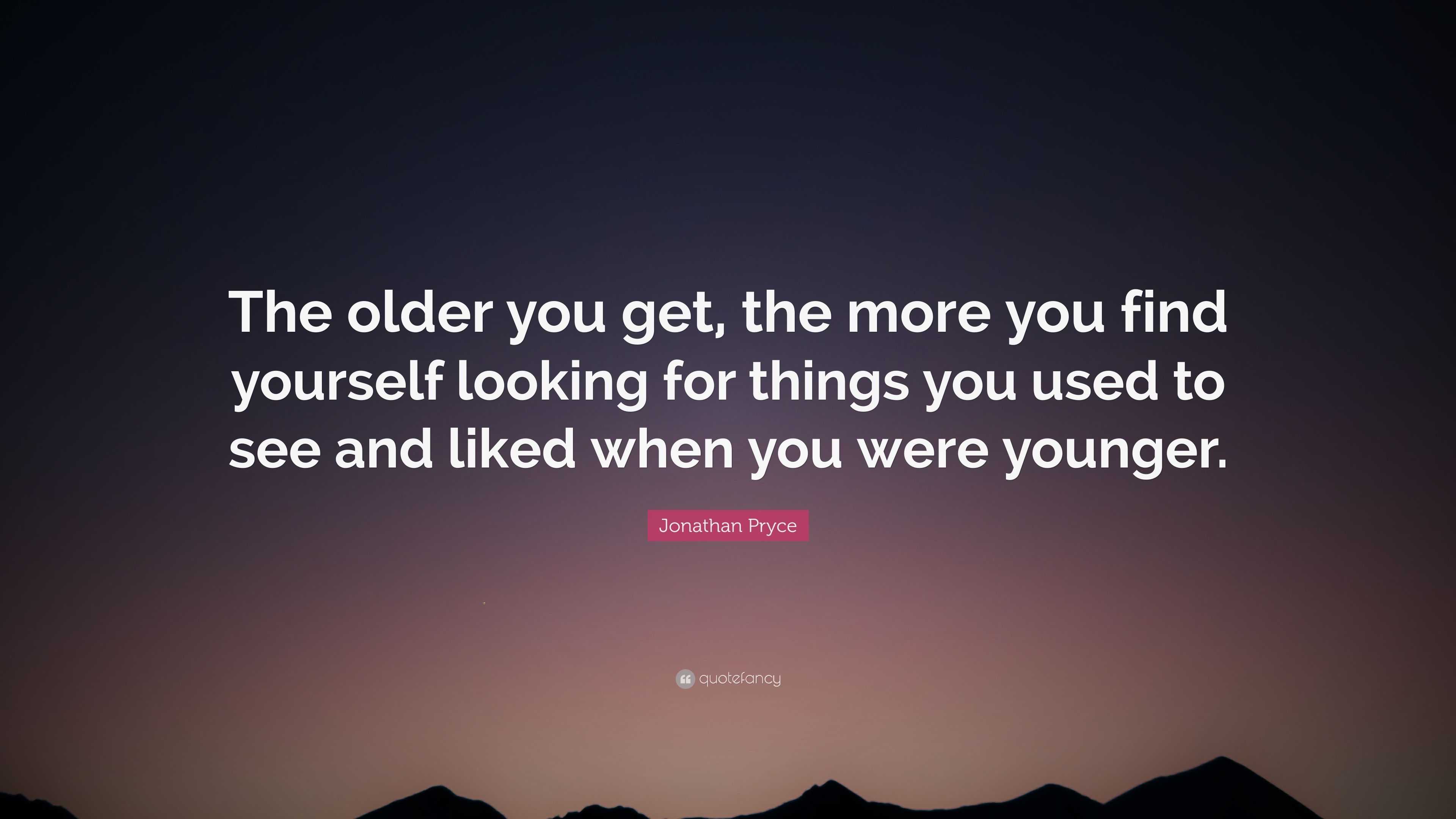 Jonathan Pryce Quote: “The older you get, the more you find yourself ...