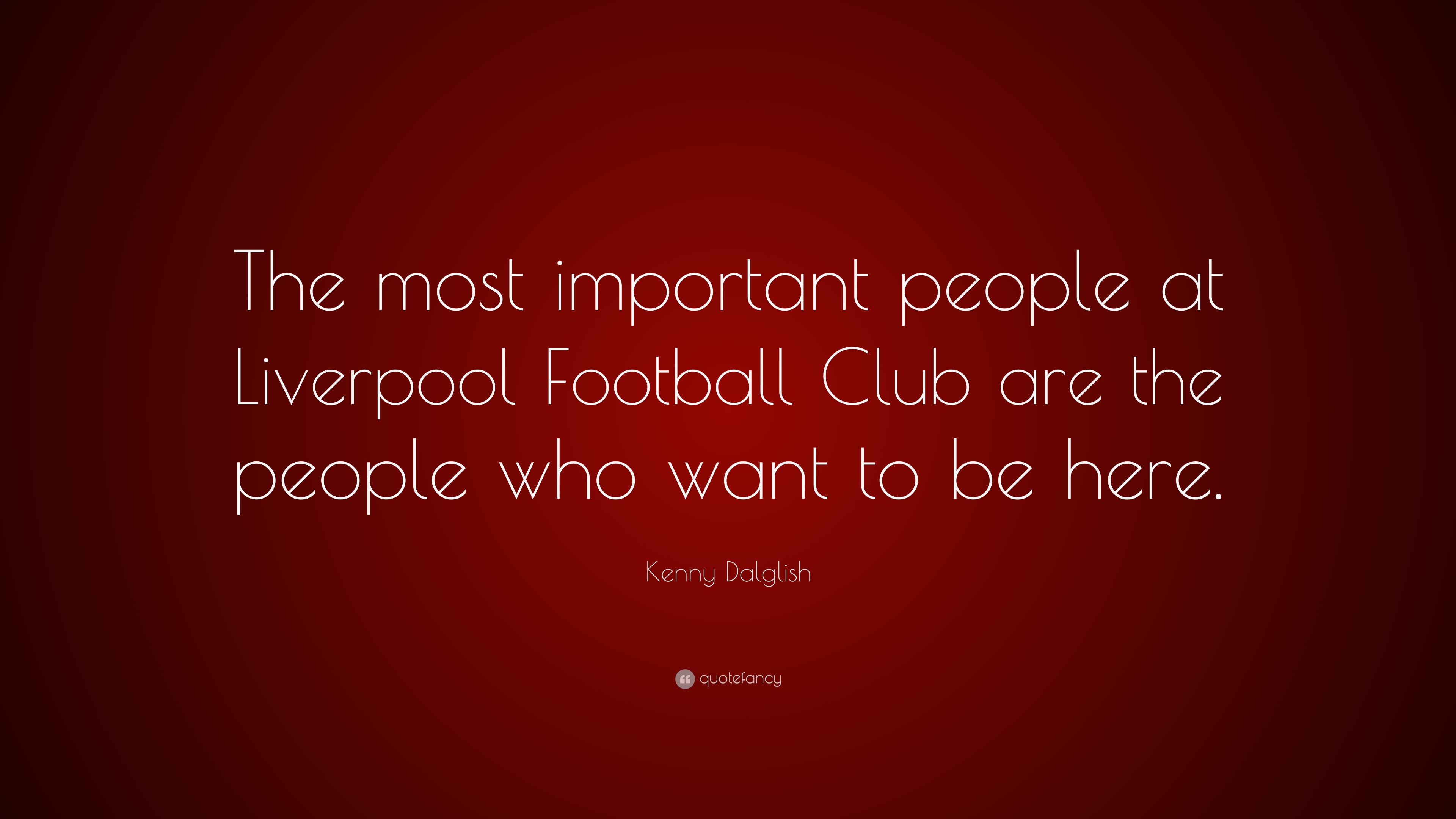 Kenny Dalglish Quote: “The most important people at Liverpool Football ...