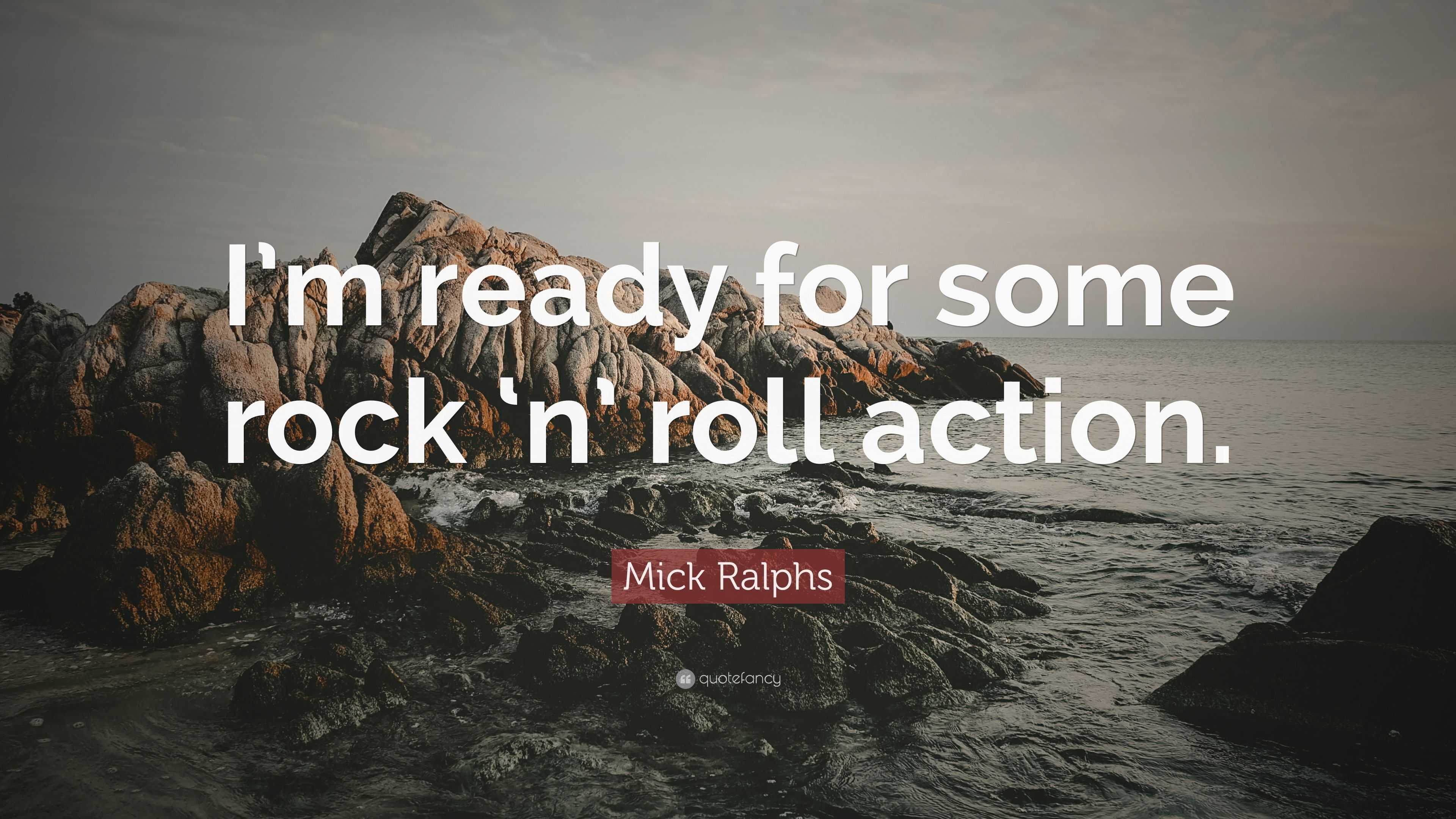 Mick Ralphs Quote: “I'm ready for some rock 'n' roll action.”