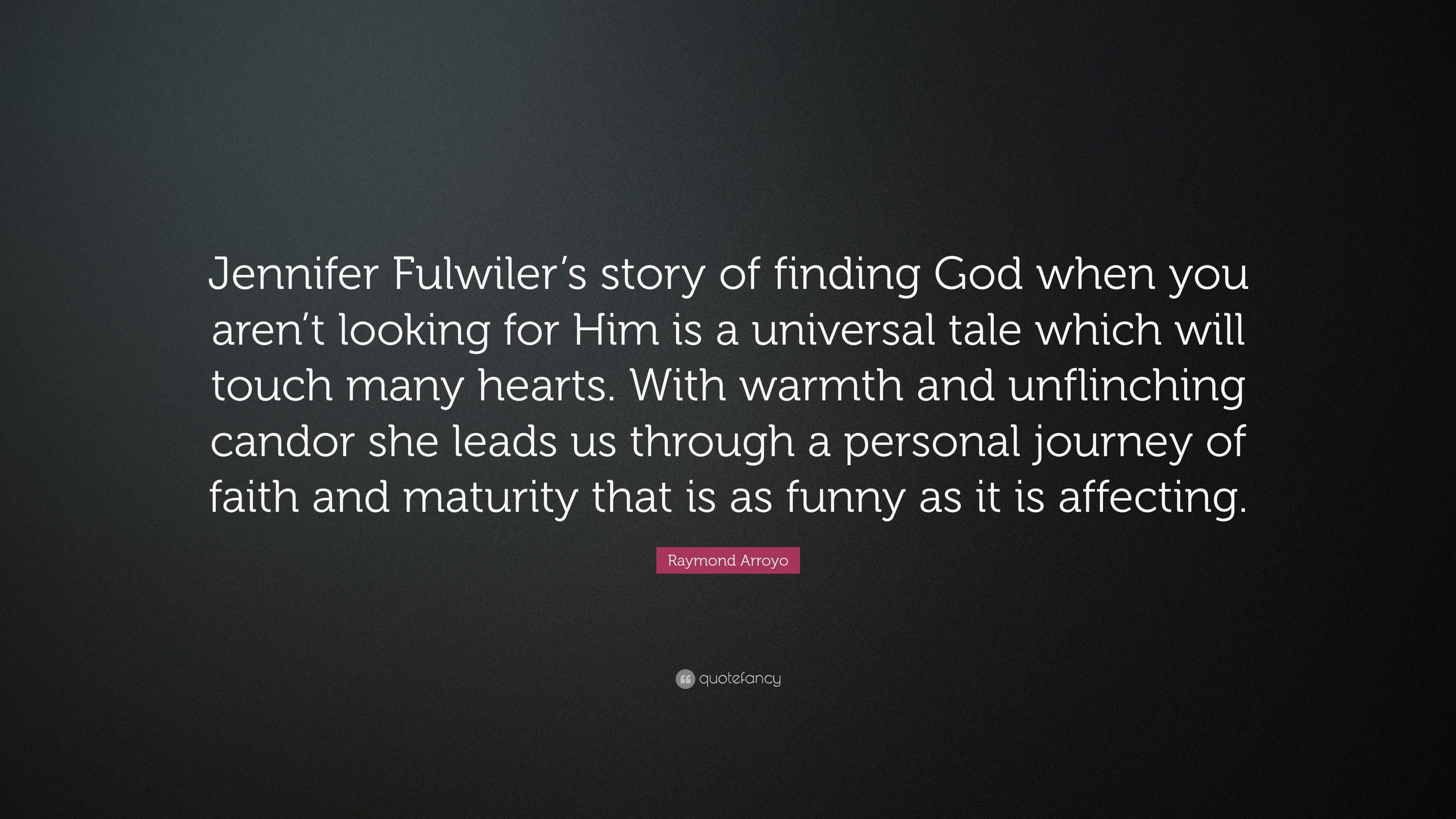 Raymond Arroyo Quote: “Jennifer Fulwiler's story of finding God when you  aren't looking for Him is a universal tale which will touch many heart...”