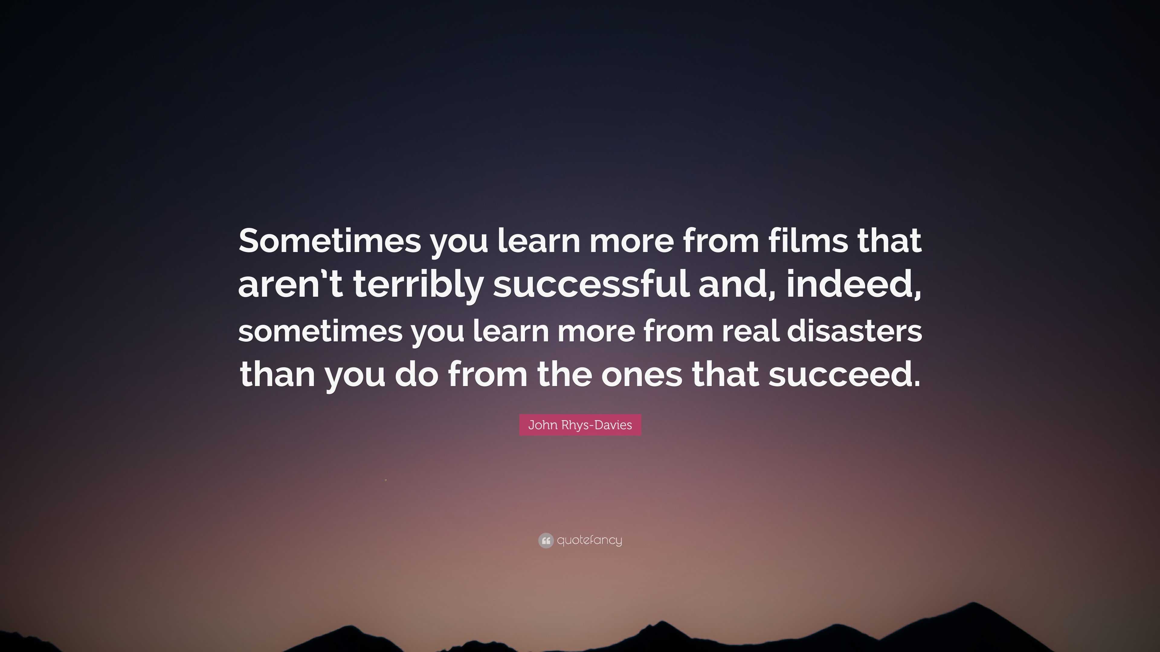 John Rhys-Davies Quote: “Sometimes you learn more from films that aren ...