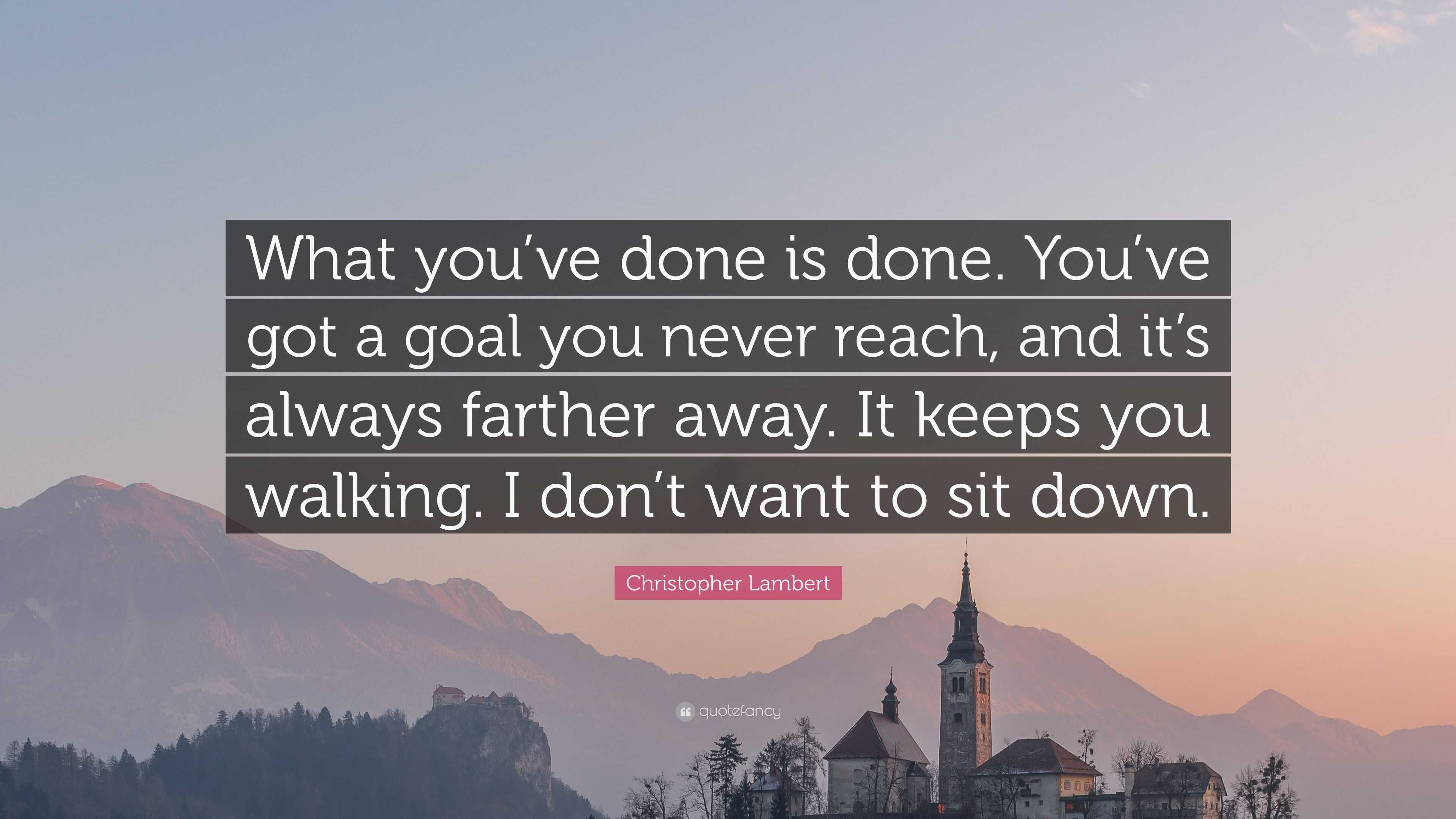 Christopher Lambert Quote: “What you’ve done is done. You’ve got a goal ...