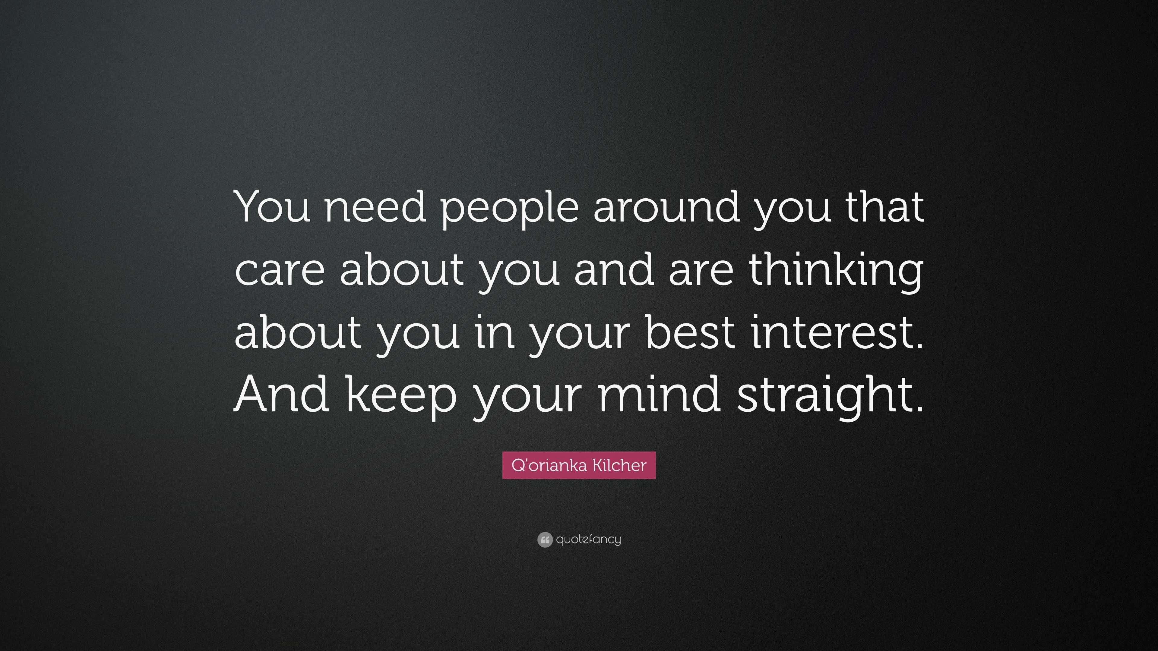 Q'orianka Kilcher Quote: “You need people around you that care about ...