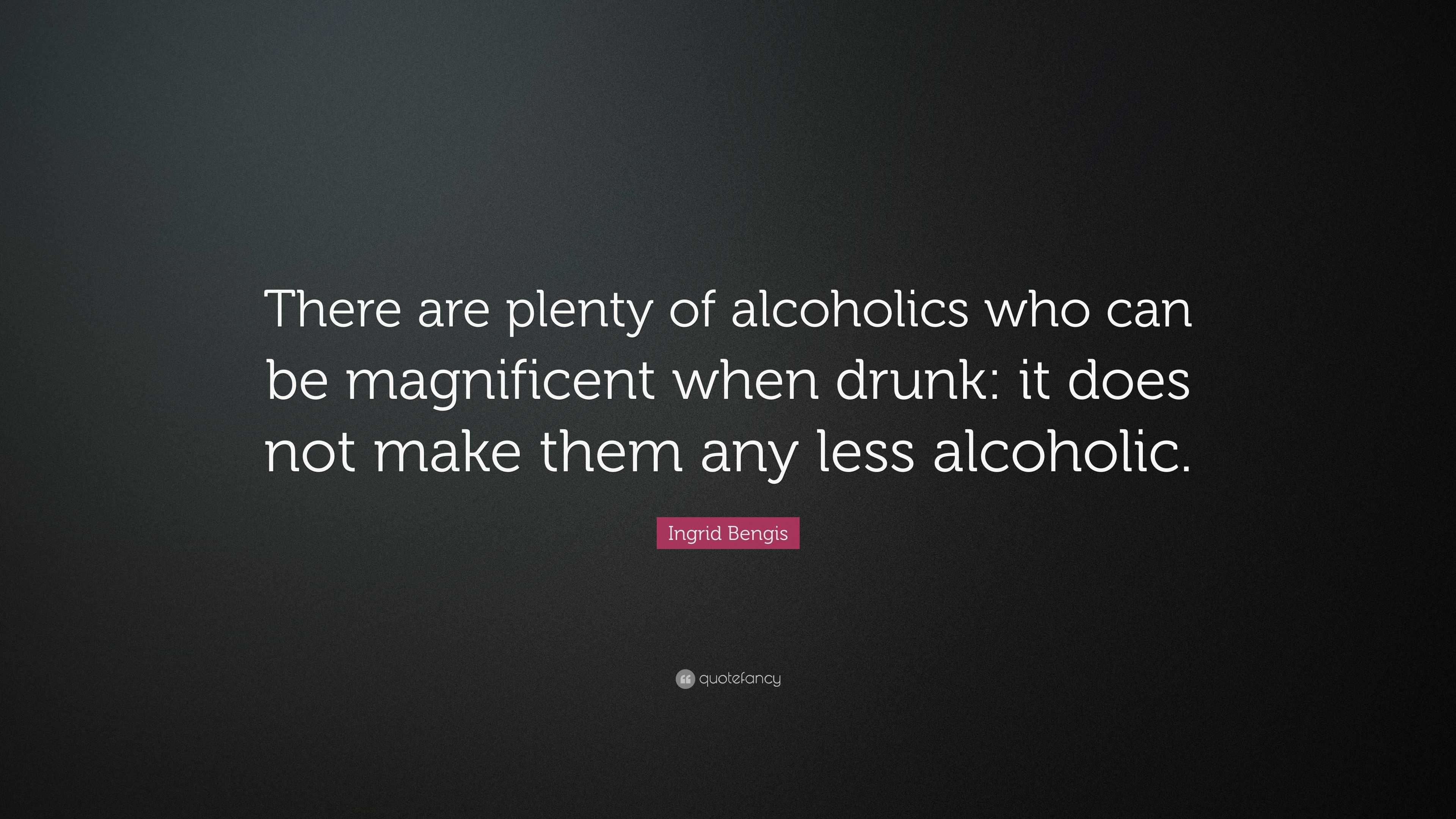 Ingrid Bengis Quote: “There are plenty of alcoholics who can be ...