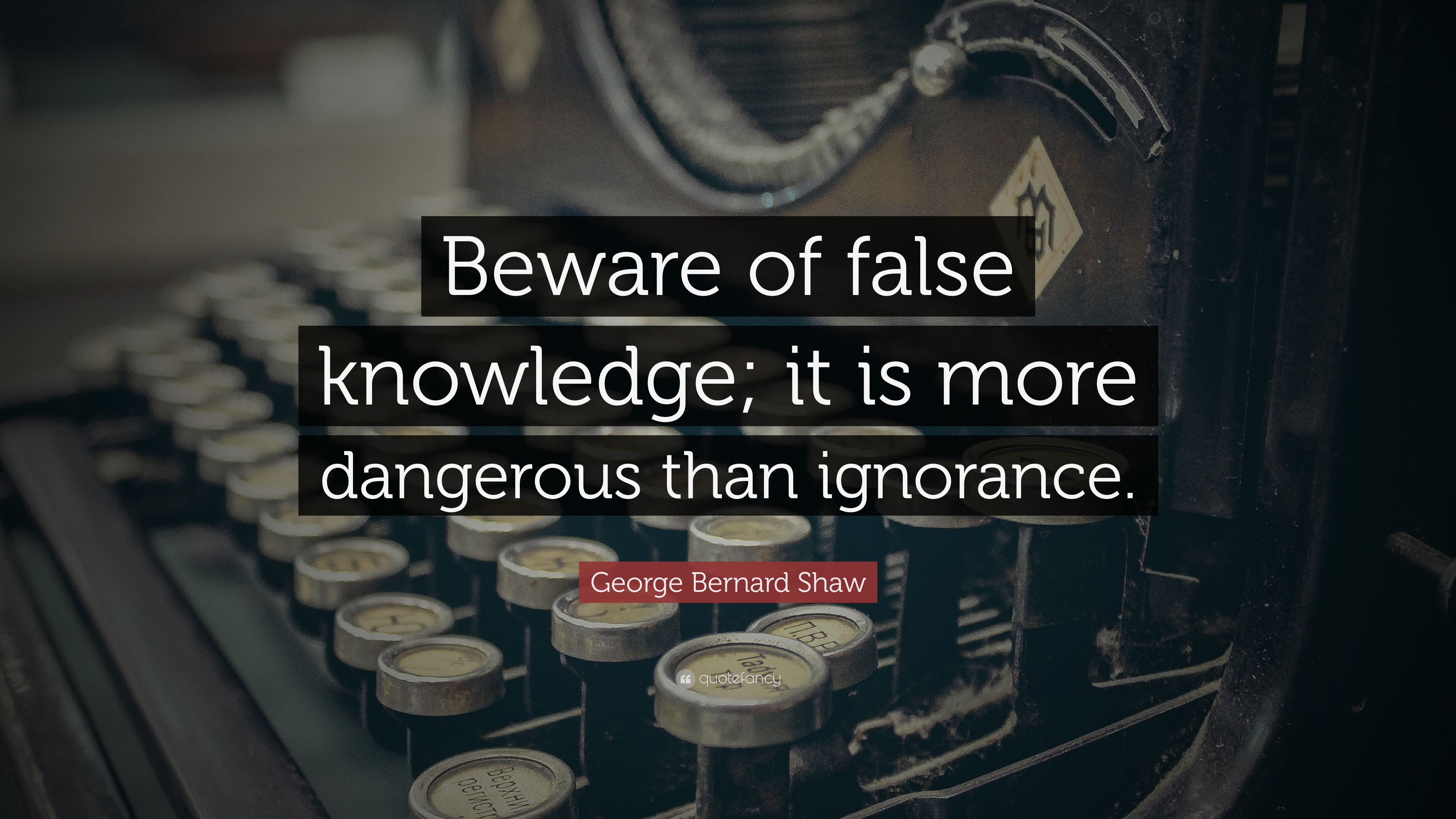 George Bernard Shaw Quote: “Beware of false knowledge; it is more ...