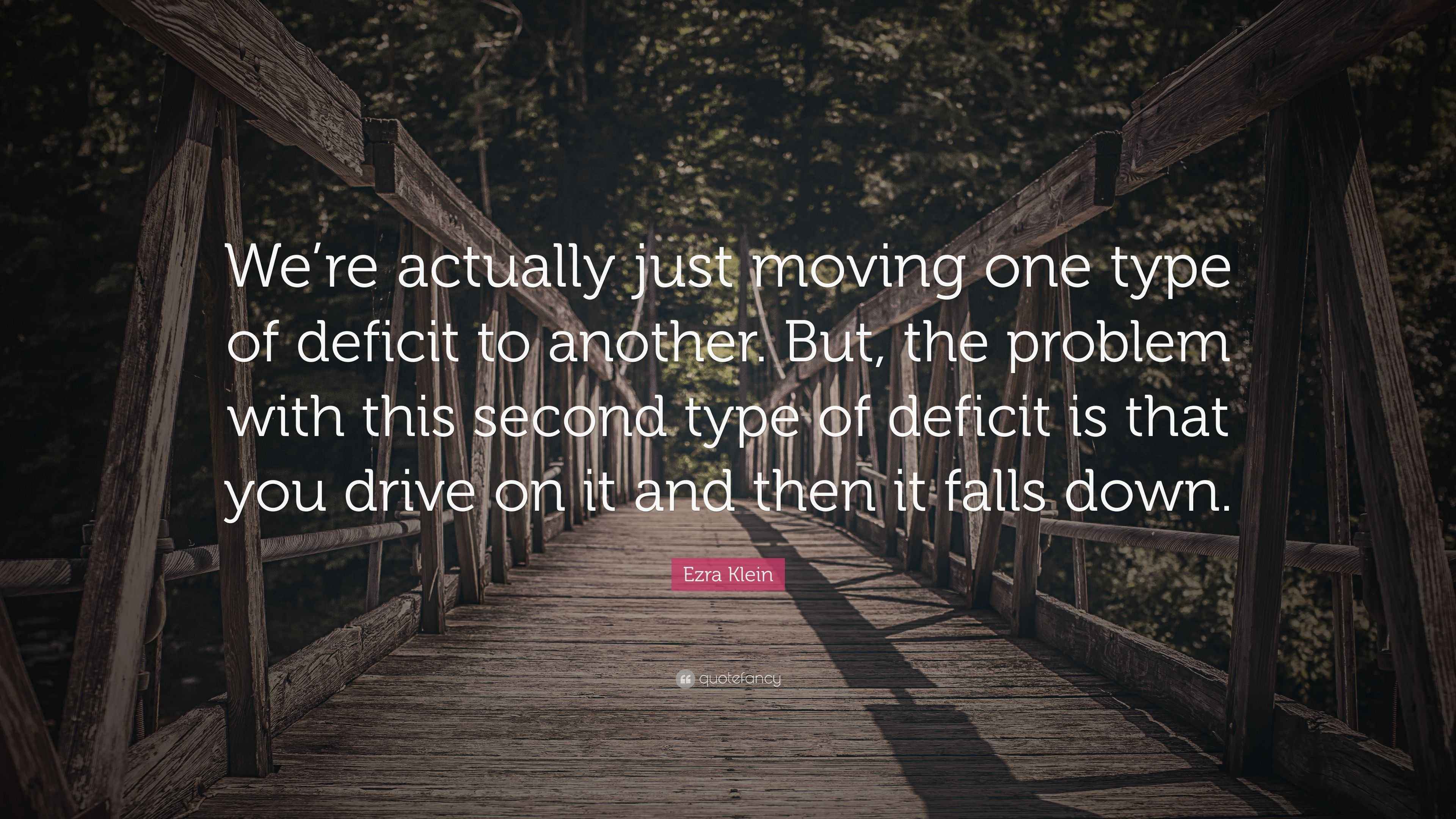 Ezra Klein Quote: “We’re actually just moving one type of deficit to ...