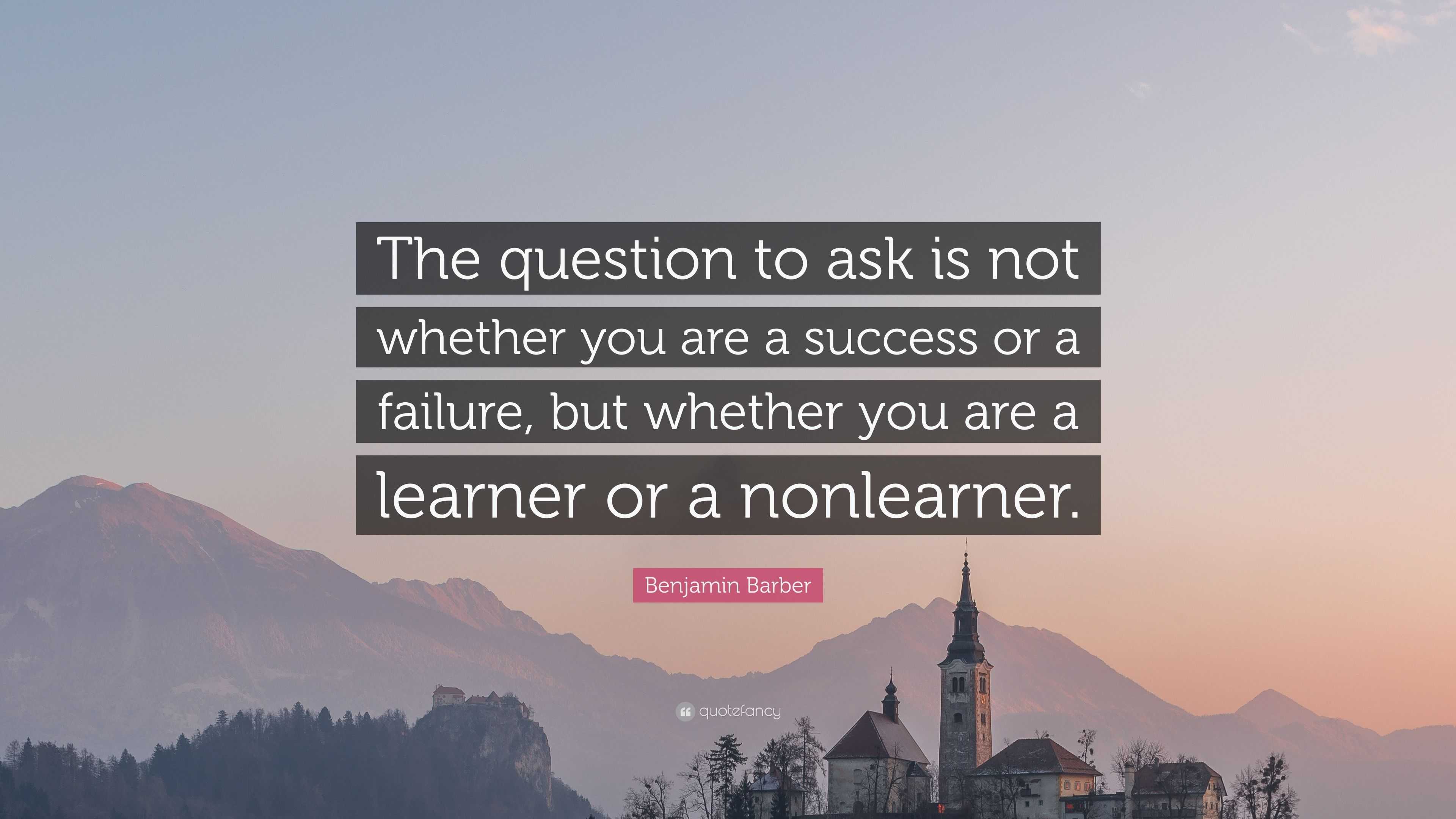 Benjamin Barber Quote: “The question to ask is not whether you are a ...