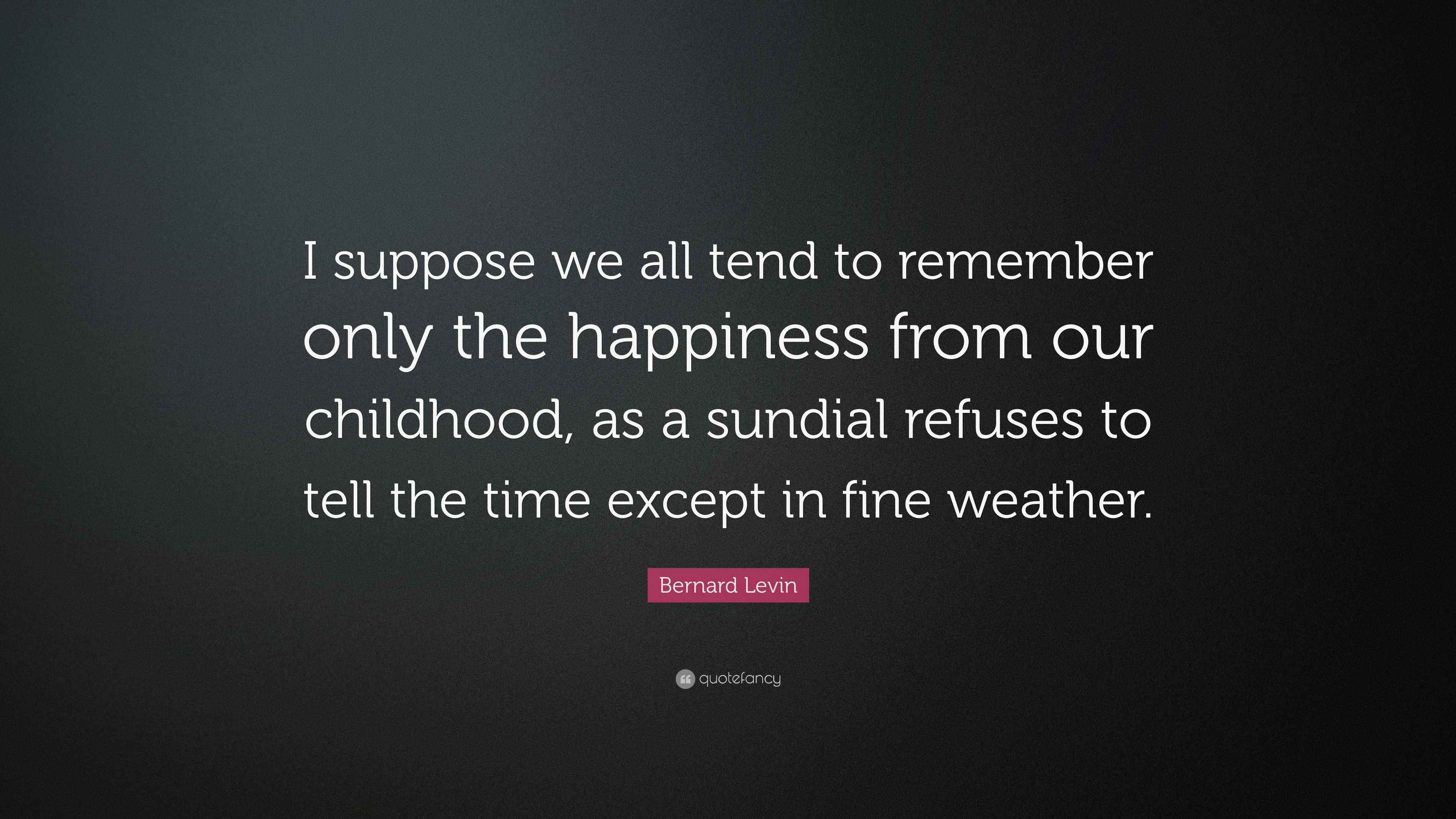 Bernard Levin Quote “I suppose we all tend to remember