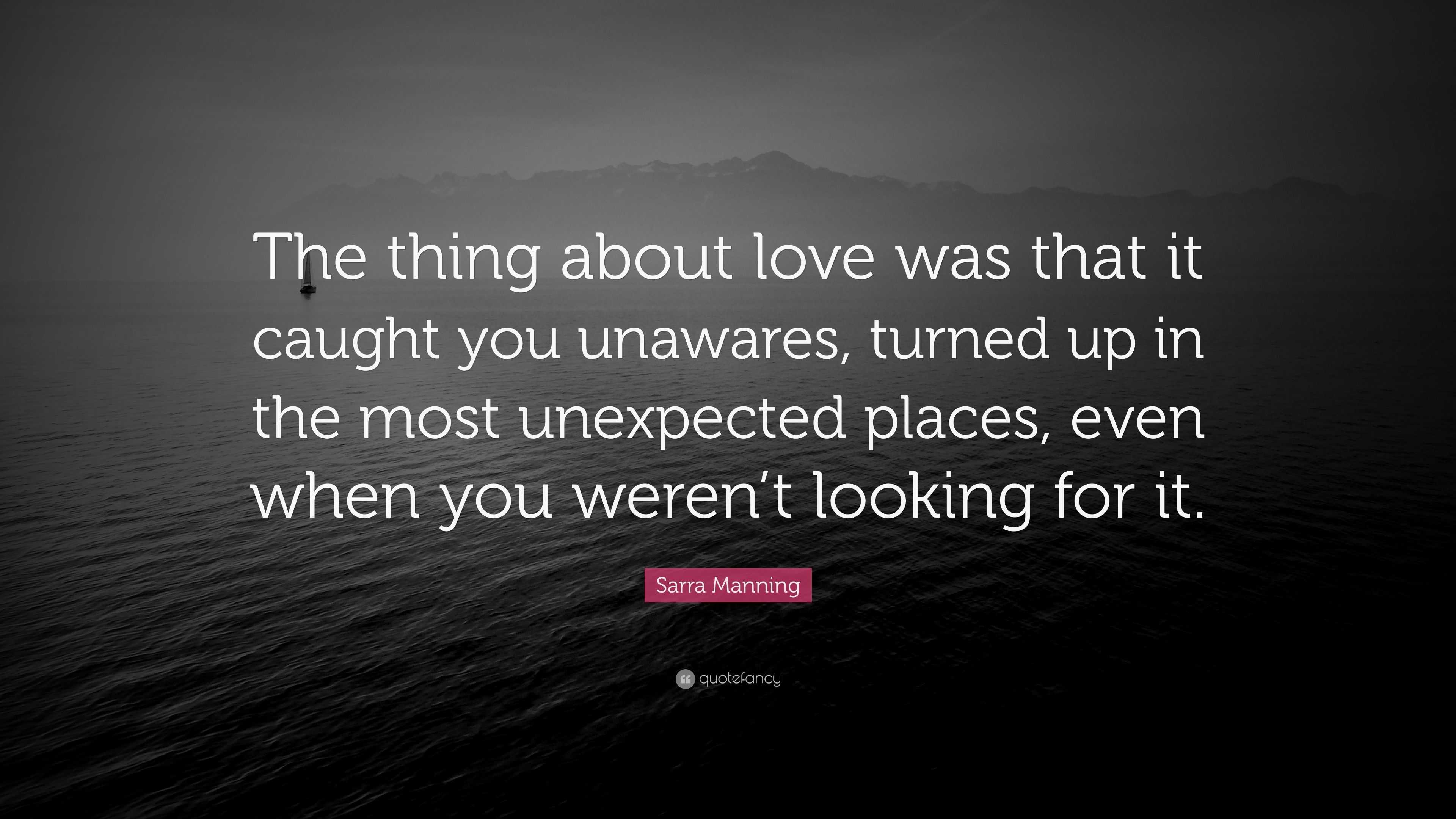 Sarra Manning Quote: “The thing about love was that it caught you ...