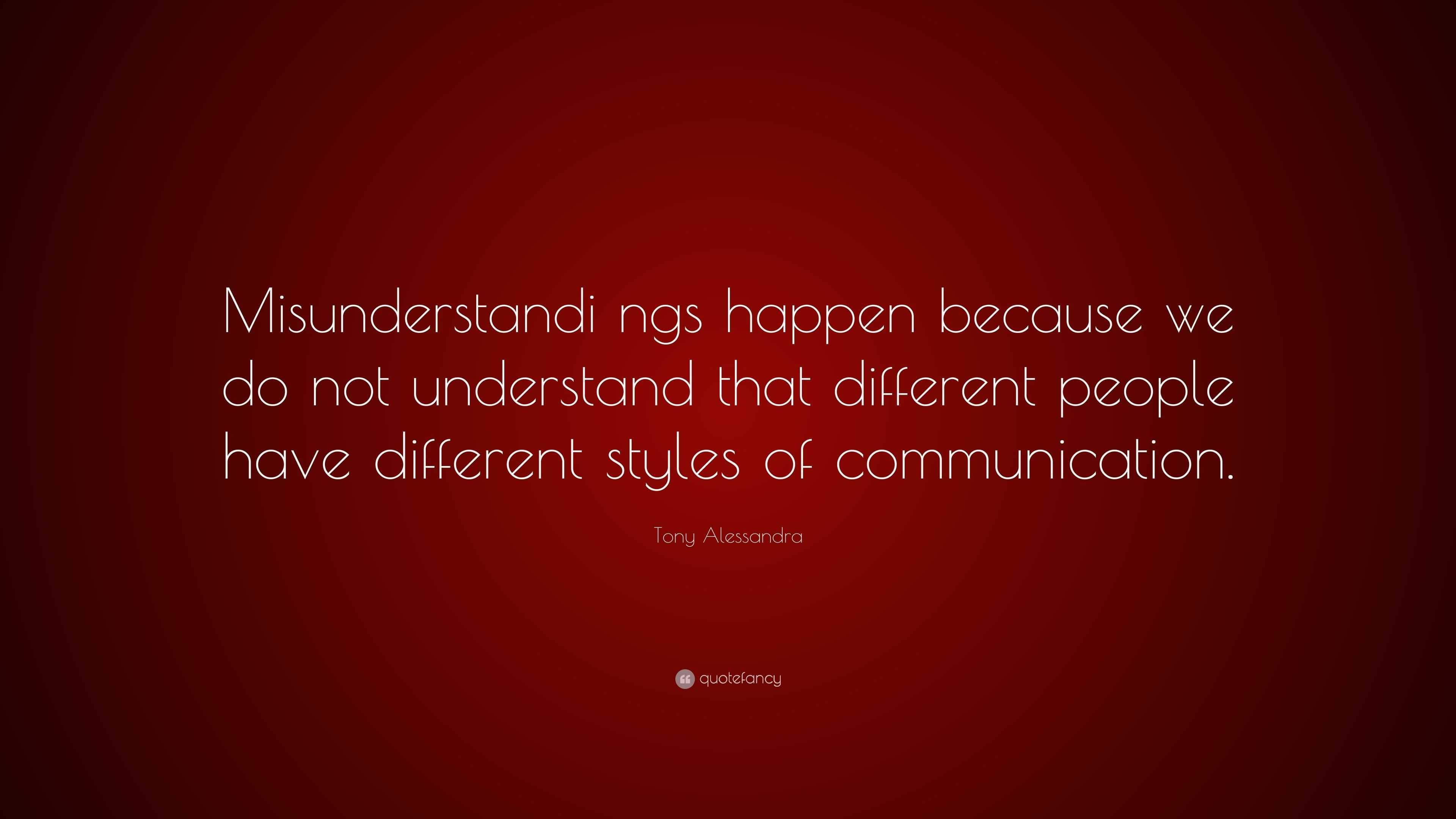 Tony Alessandra Quote: “Misunderstandi ngs happen because we do not ...