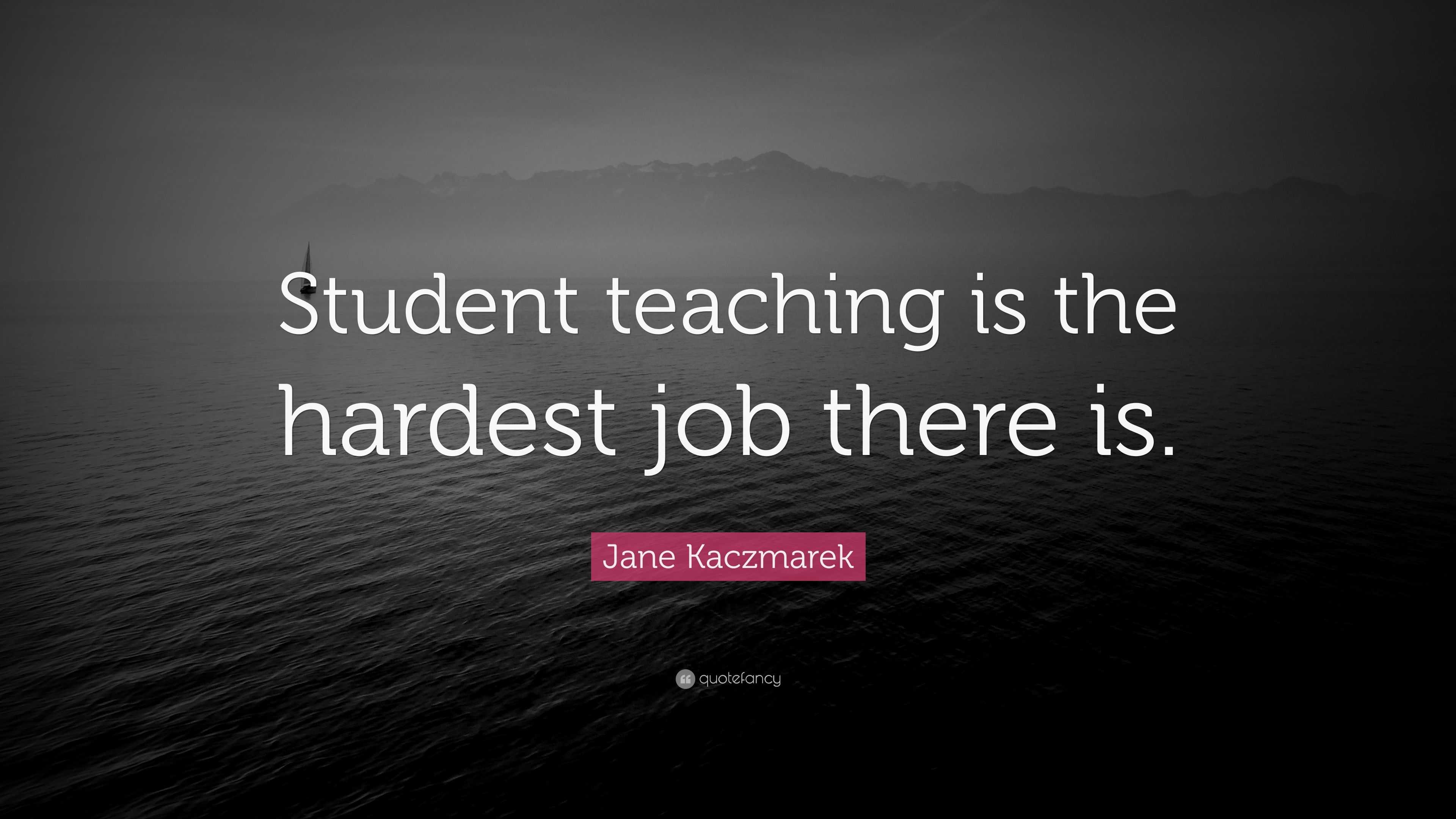 Jane Kaczmarek Quote: “Student teaching is the hardest job there is.”