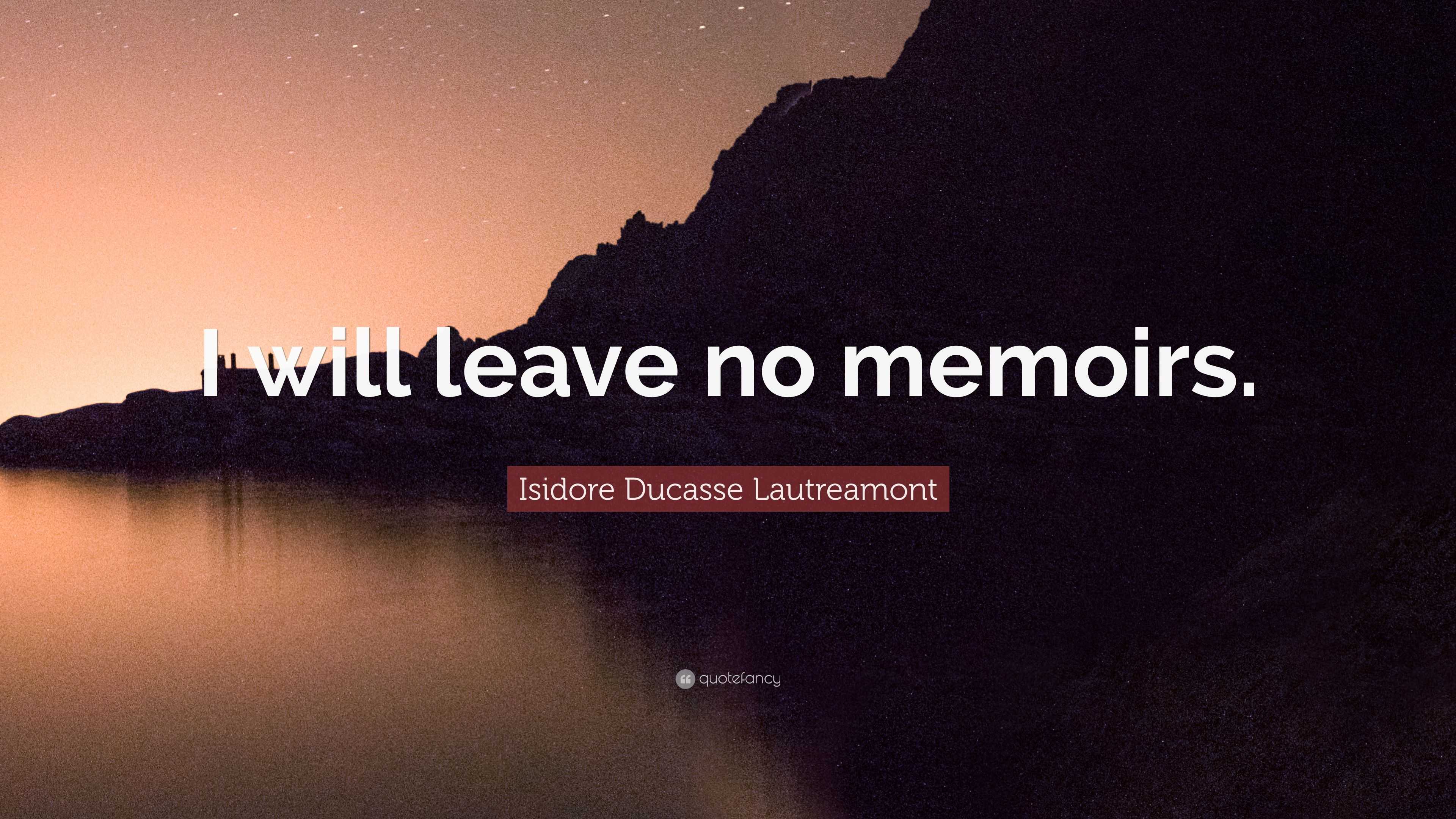 Isidore Ducasse Lautreamont Quote: “I will leave no memoirs.”