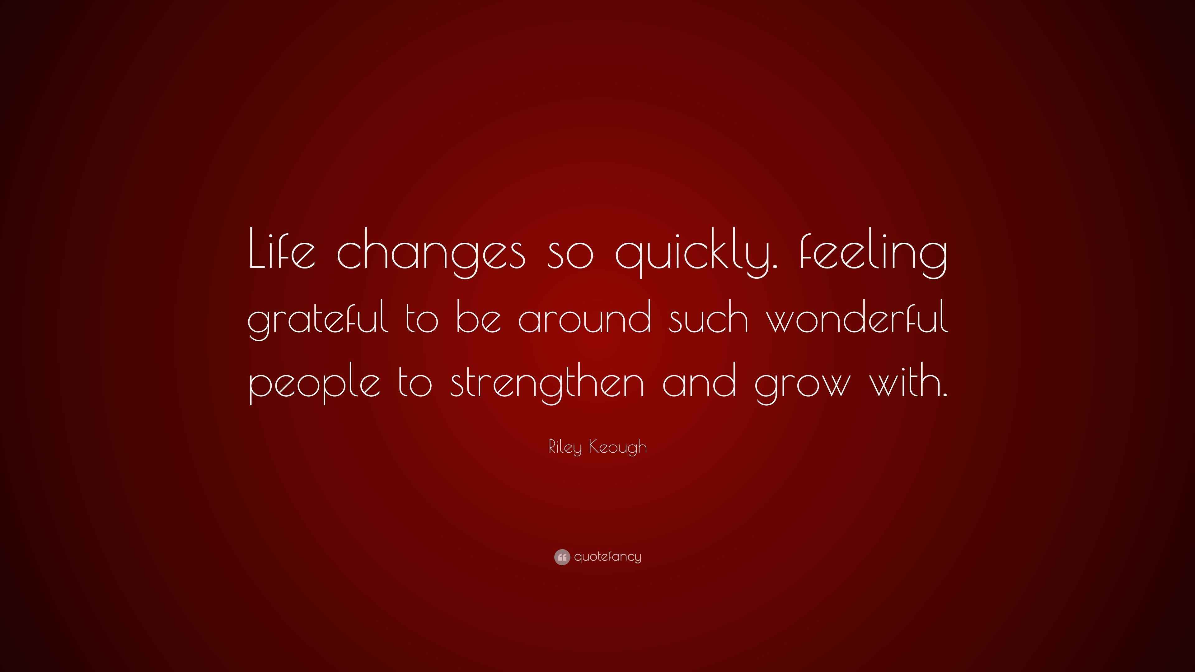 Riley Keough Quote “Life changes so quickly. feeling grateful to be