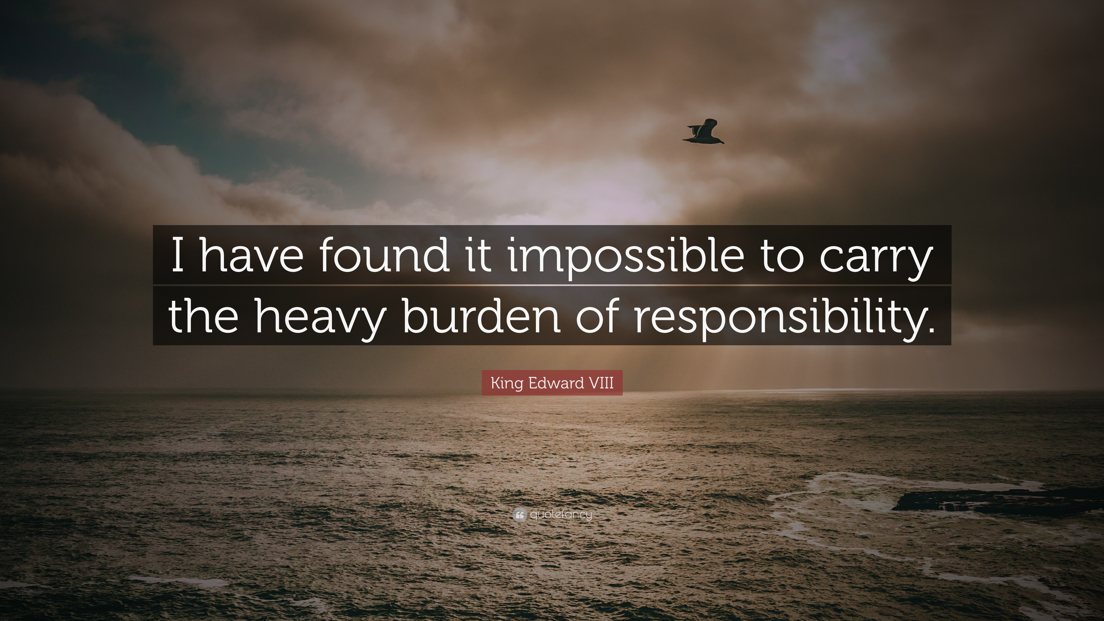 King Edward VIII Quote “I have found it impossible to carry the heavy