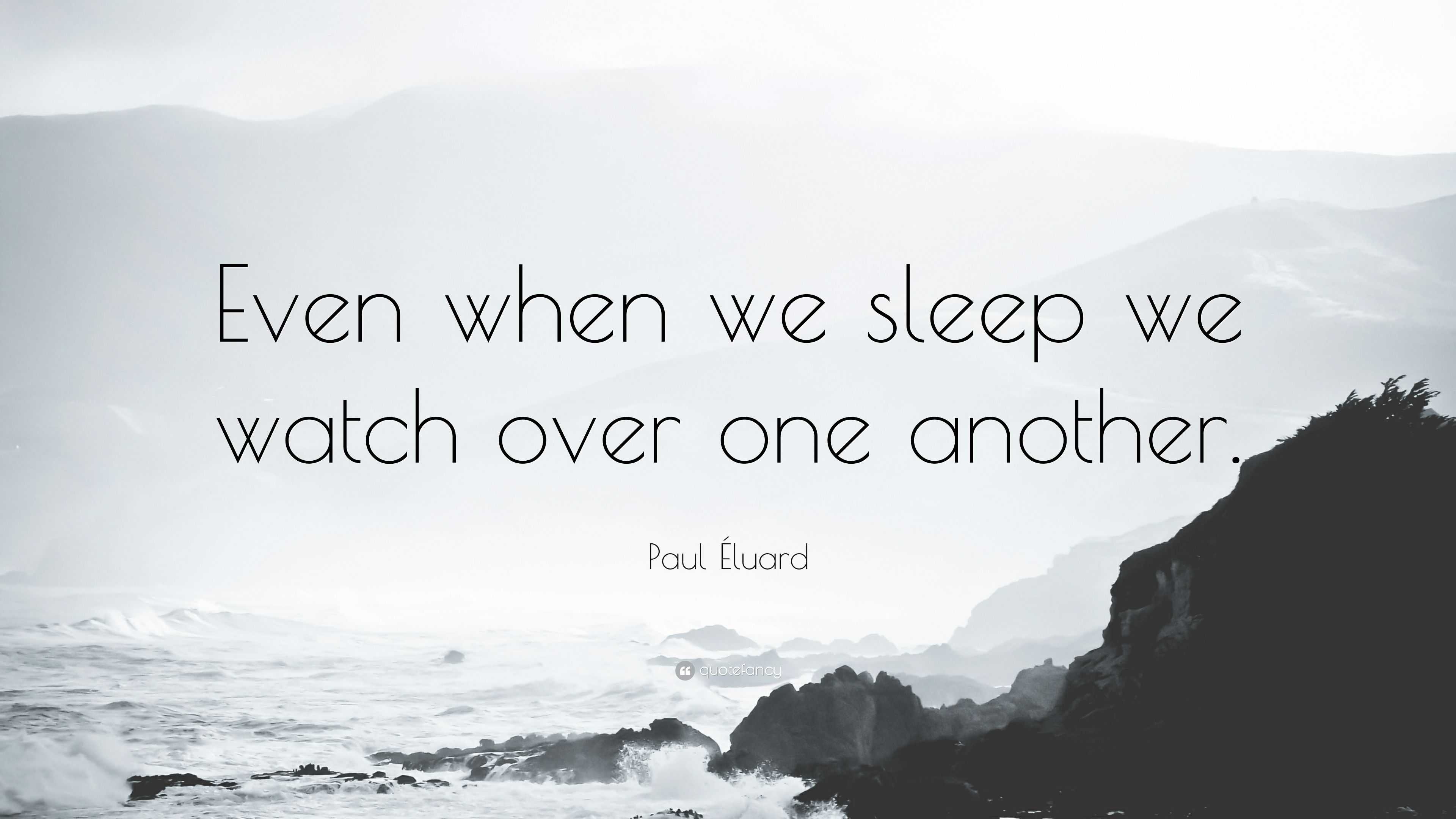 Paul Éluard Quote: “Even when we sleep we watch over one another.”