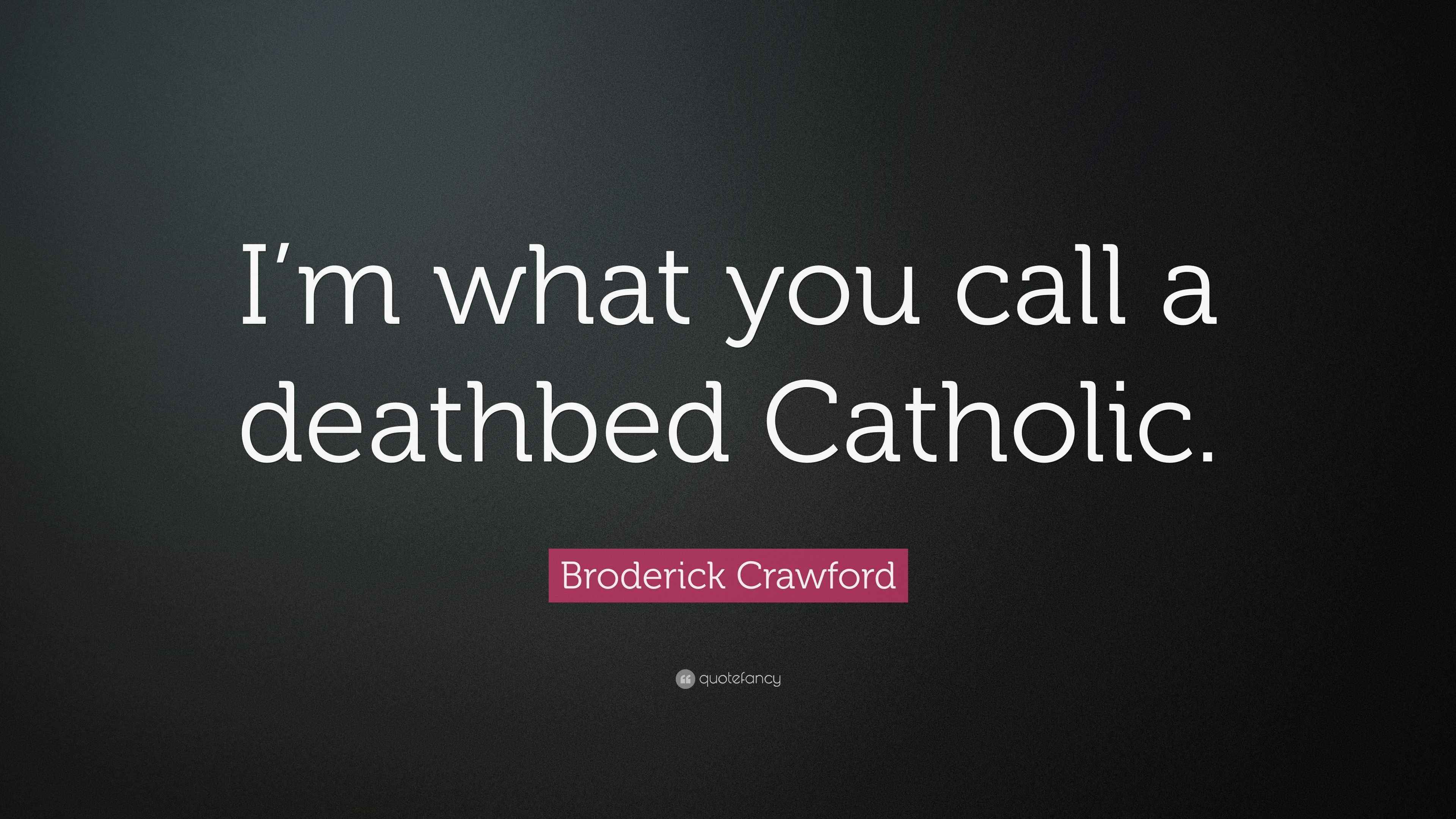 Broderick Crawford Quote “I’m what you call a deathbed Catholic.”