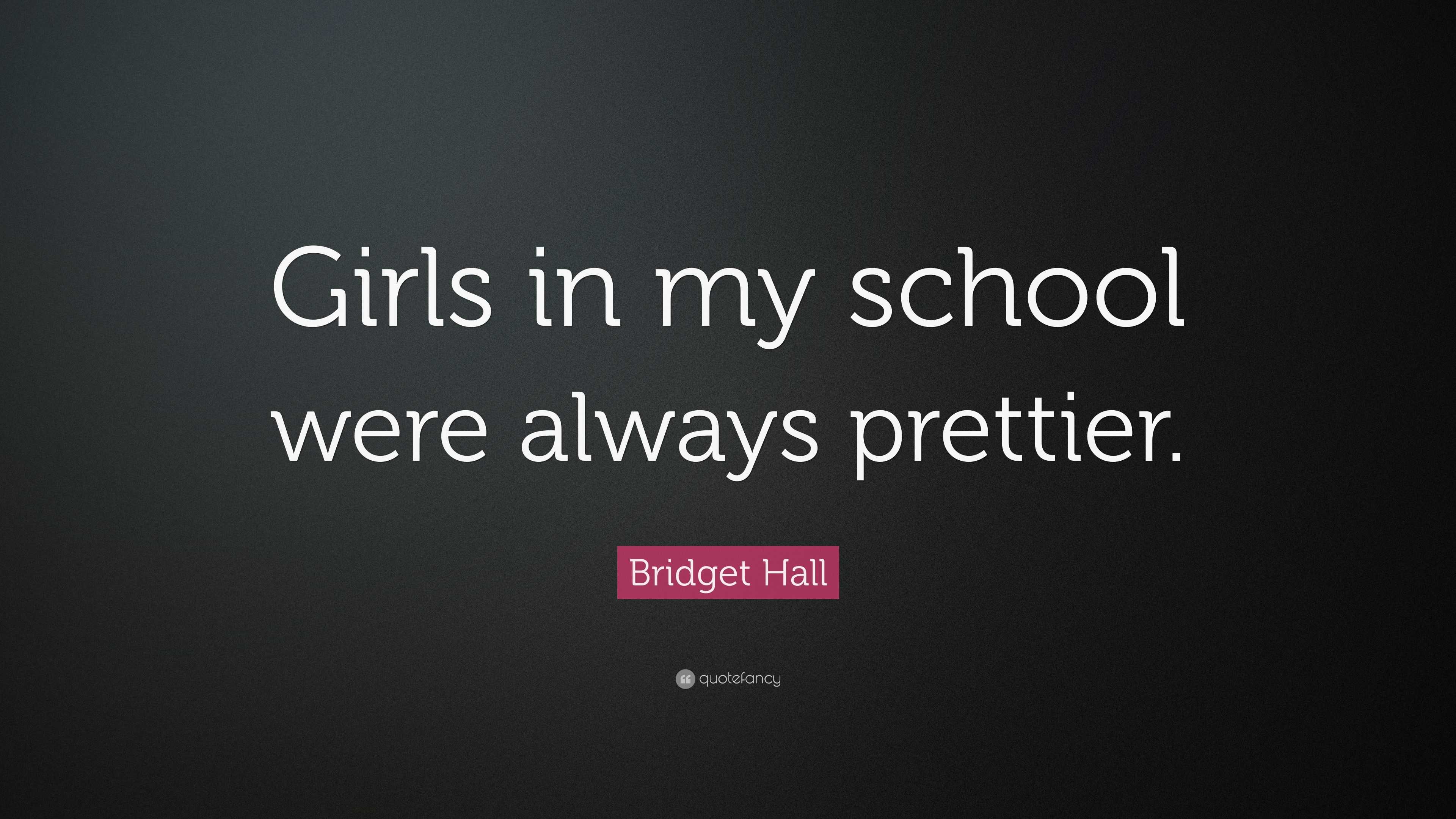 Bridget Hall Quote: “Girls in my school were always prettier.”