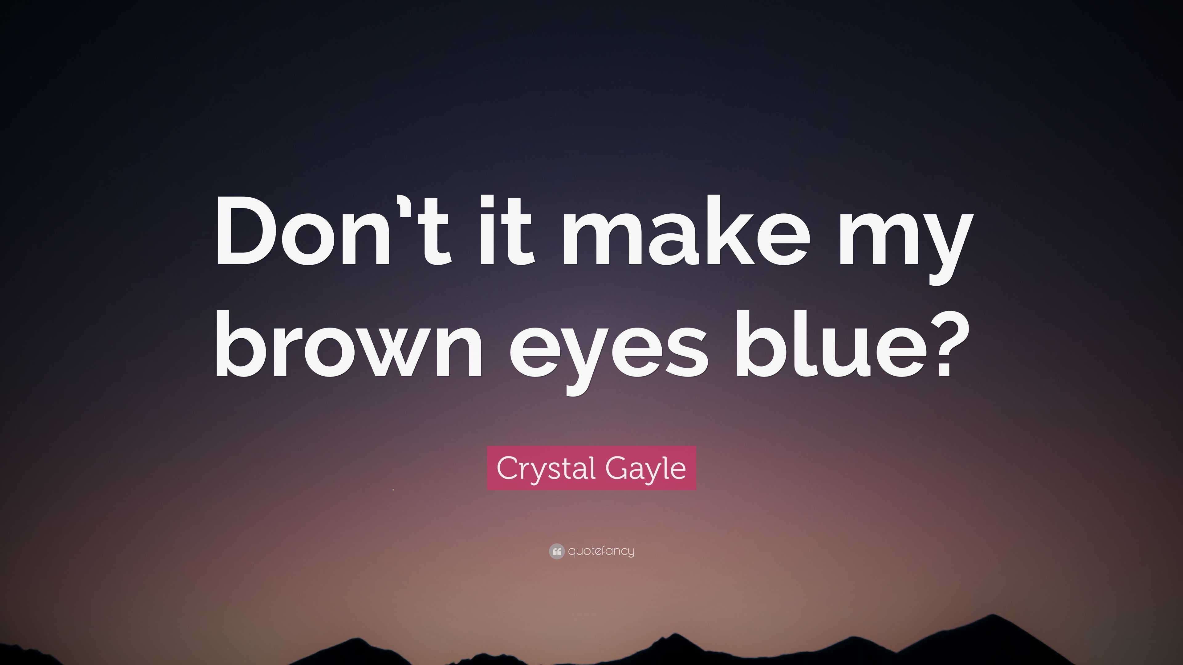 Crystal Gayle Quote: “Don’t It Make My Brown Eyes Blue?”