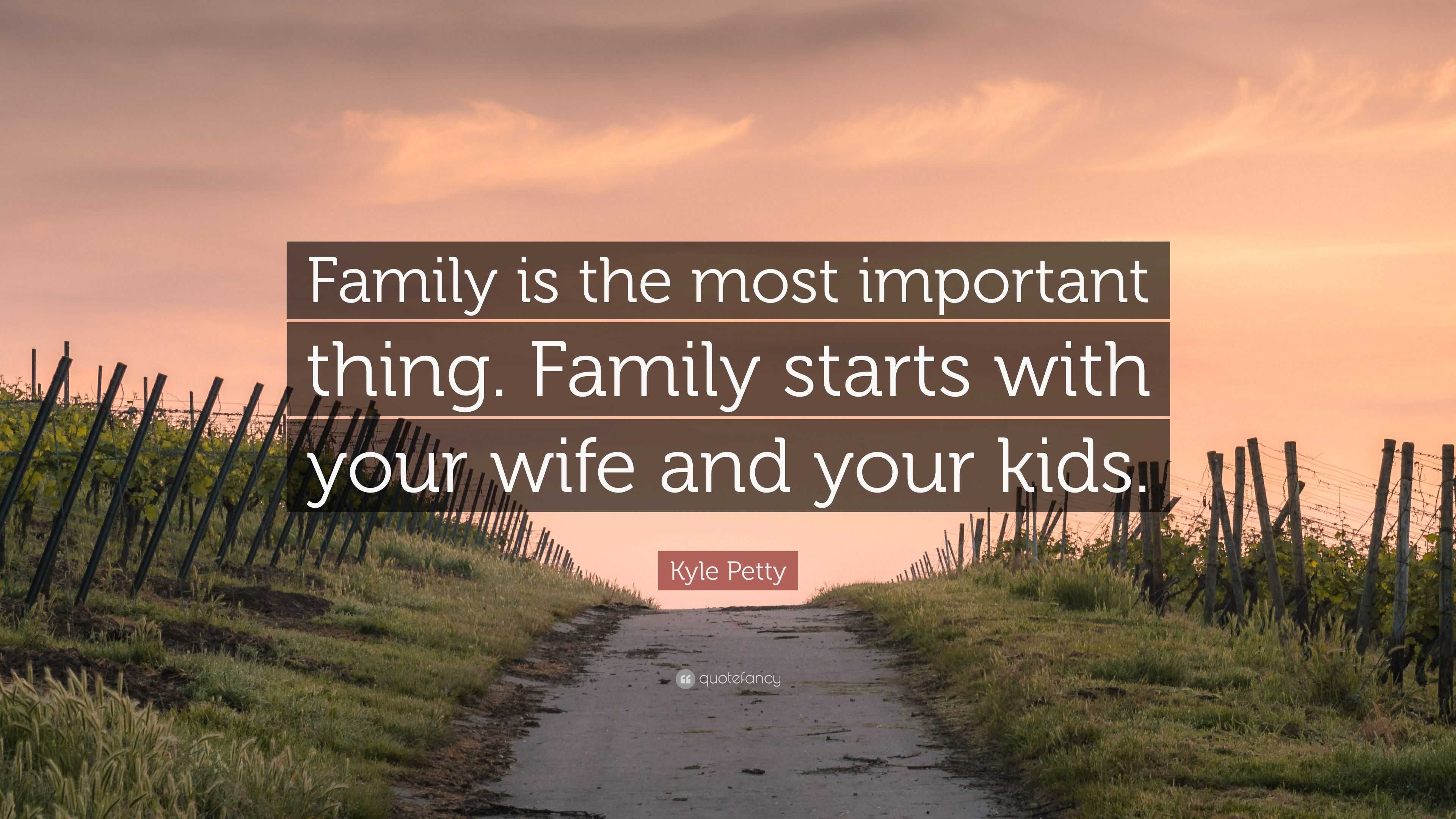 Kyle Petty Quote: “Family is the most important thing. Family starts ...