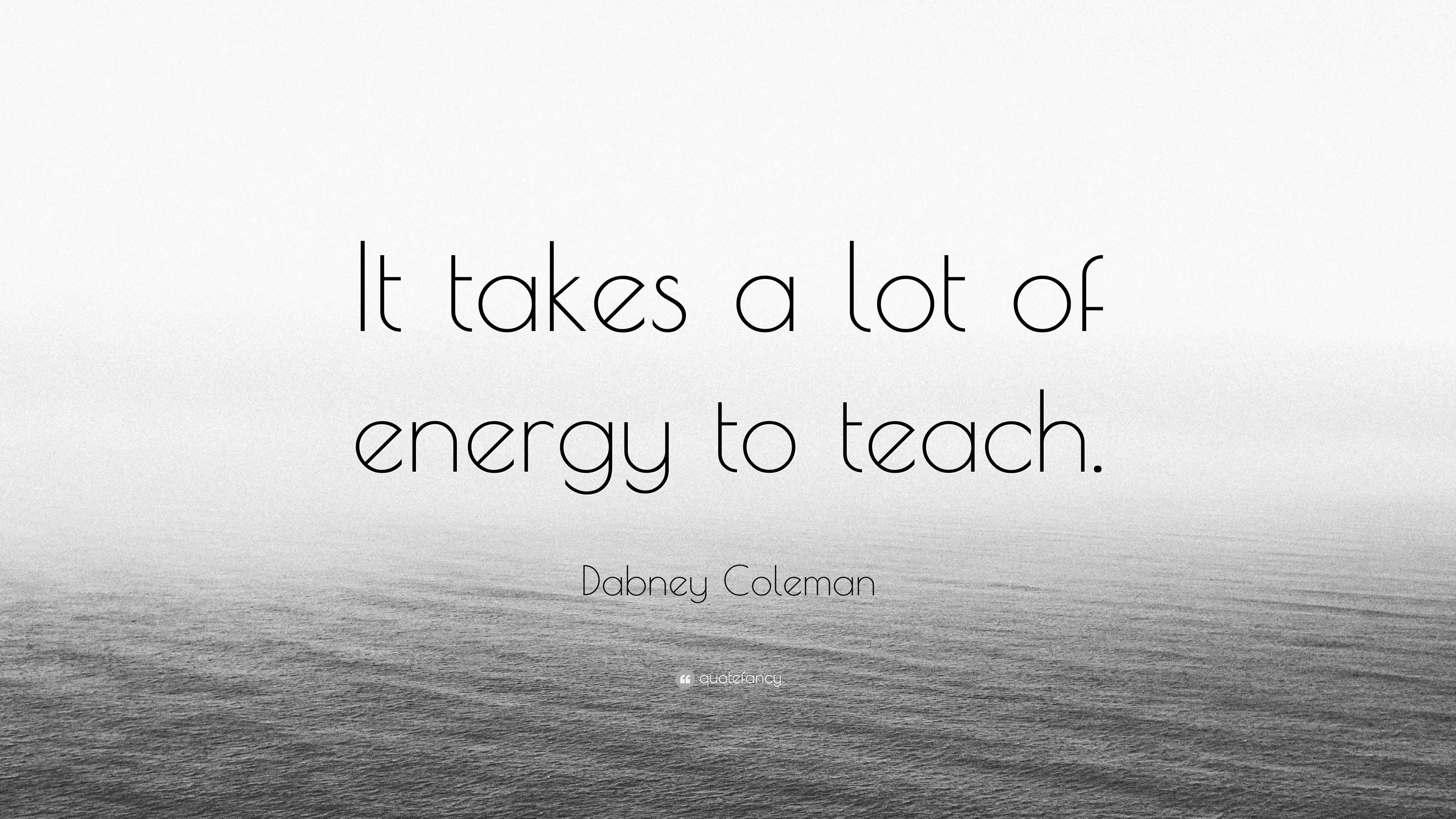 Dabney Coleman Quote: “it Takes A Lot Of Energy To Teach.”