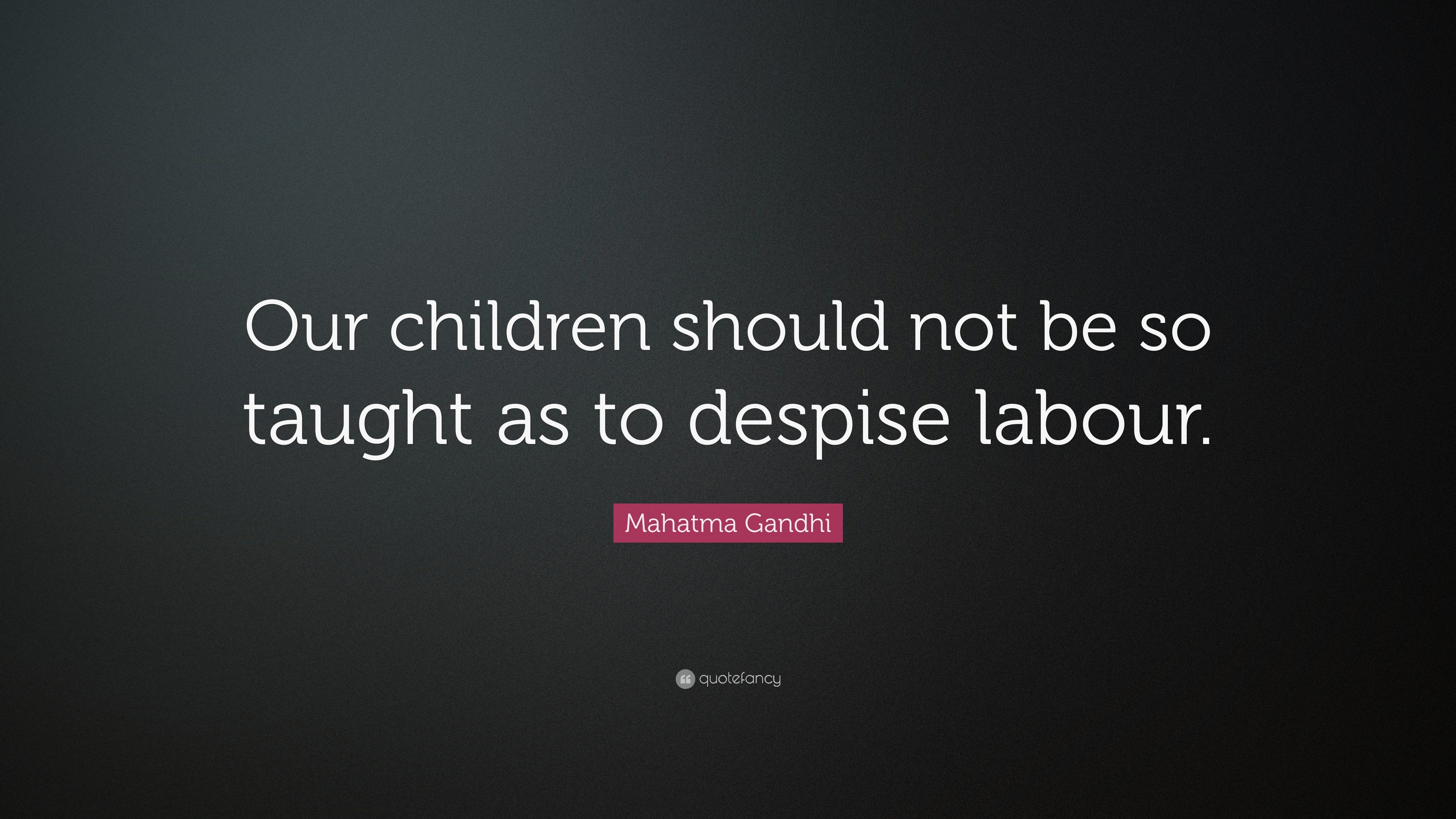 Mahatma Gandhi Quote Our Children Should Not Be So Taught As To 