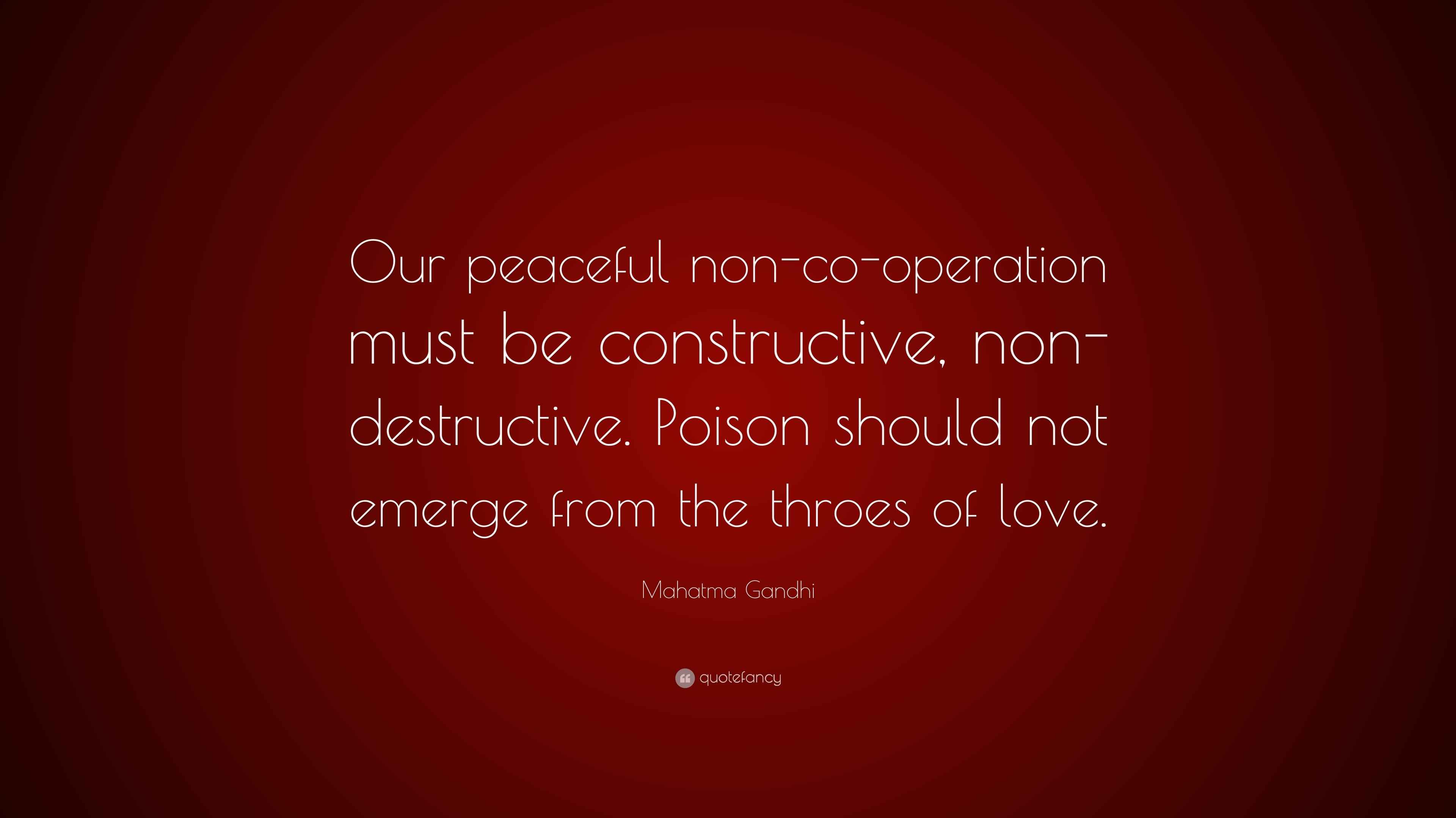Mahatma Gandhi Quote “Our peaceful noncooperation must be constructive, nondestructive