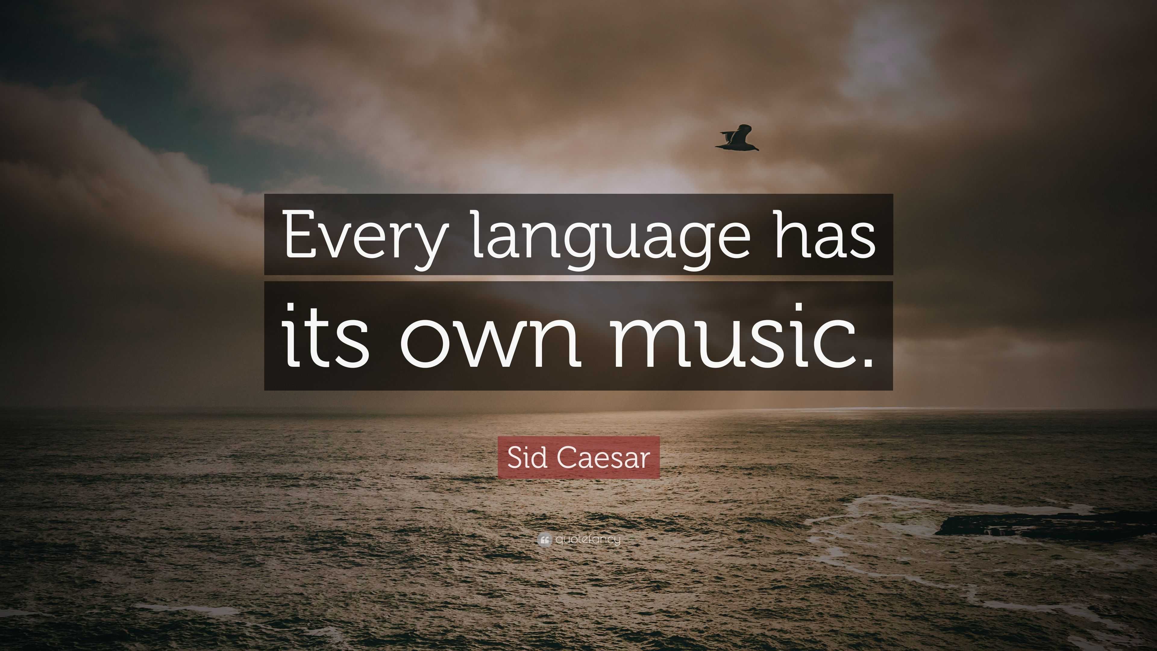 Sid Caesar Quote: “Every language has its own music.”