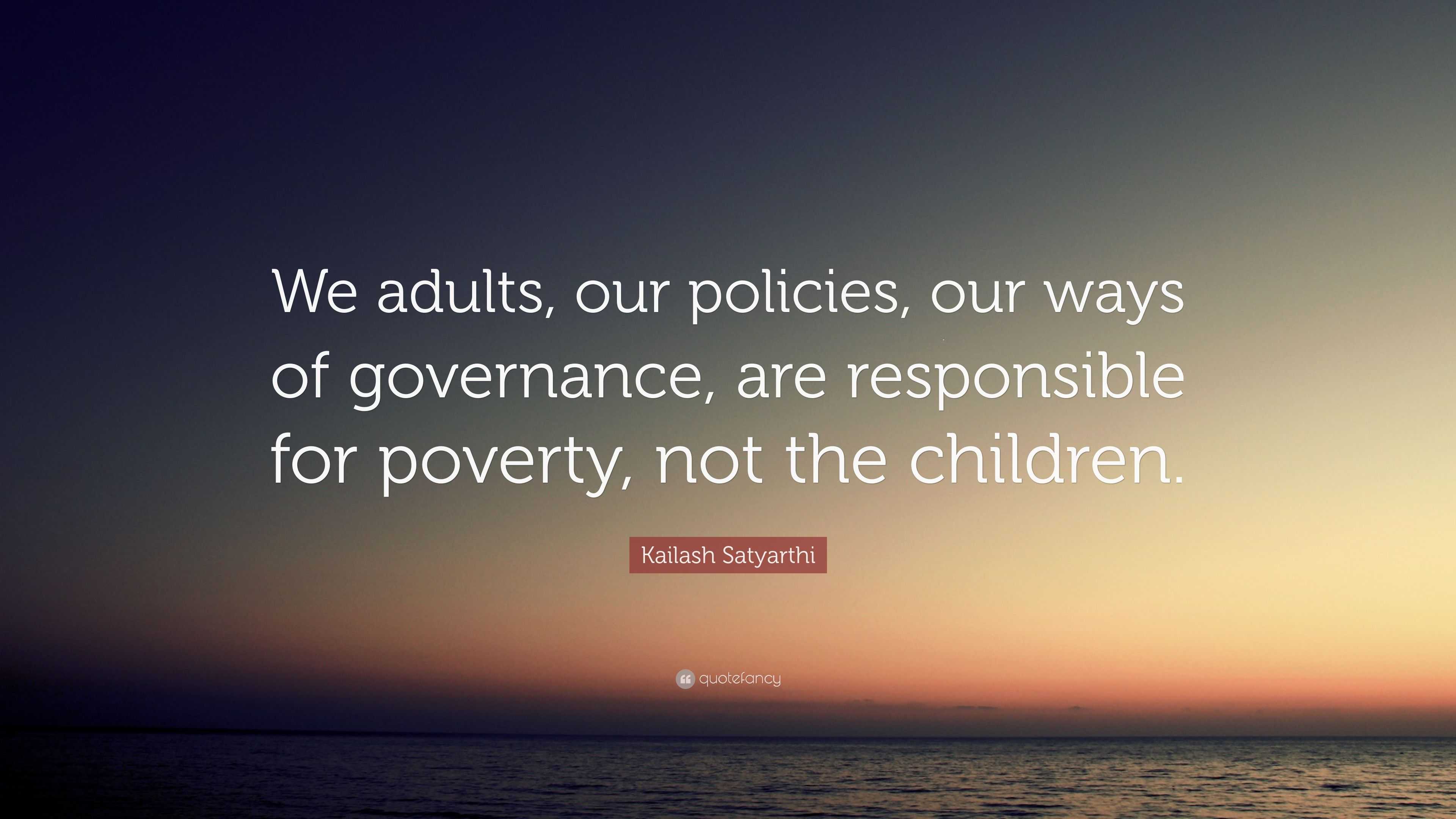 Kailash Satyarthi Quote: “We adults, our policies, our ways of ...