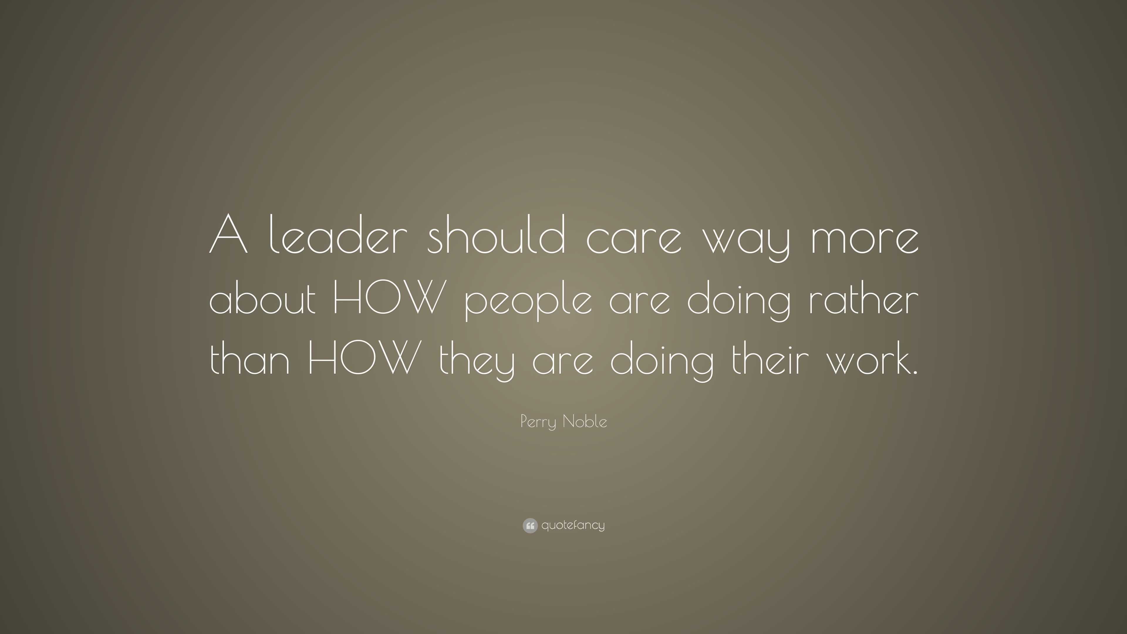 Perry Noble Quote: “A leader should care way more about HOW people are ...