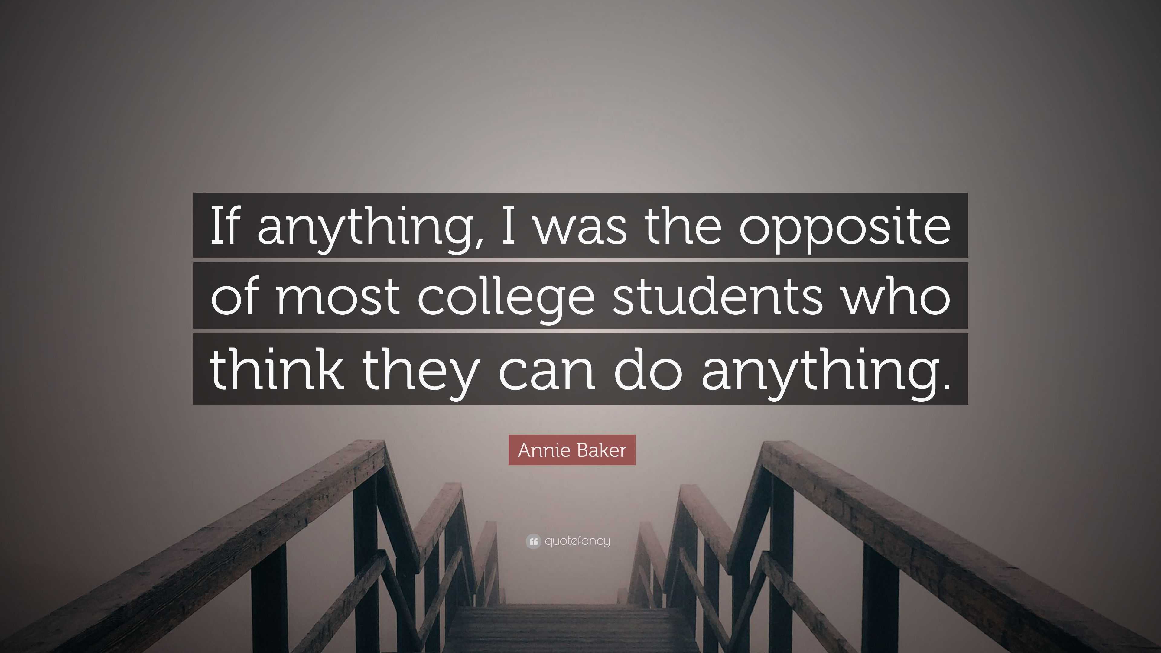 annie-baker-quote-if-anything-i-was-the-opposite-of-most-college