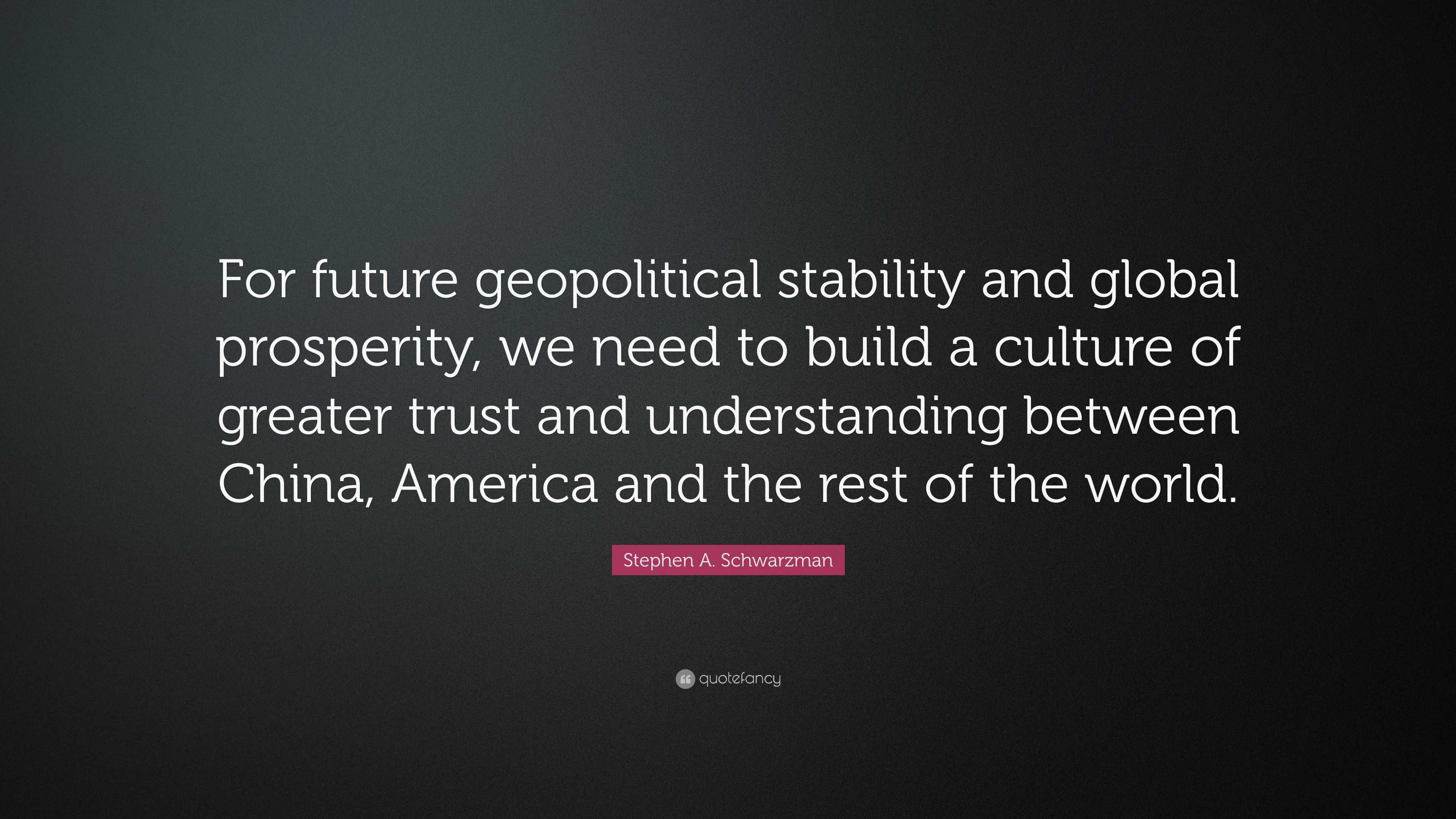 Stephen A. Schwarzman Quote: “For Future Geopolitical Stability And ...