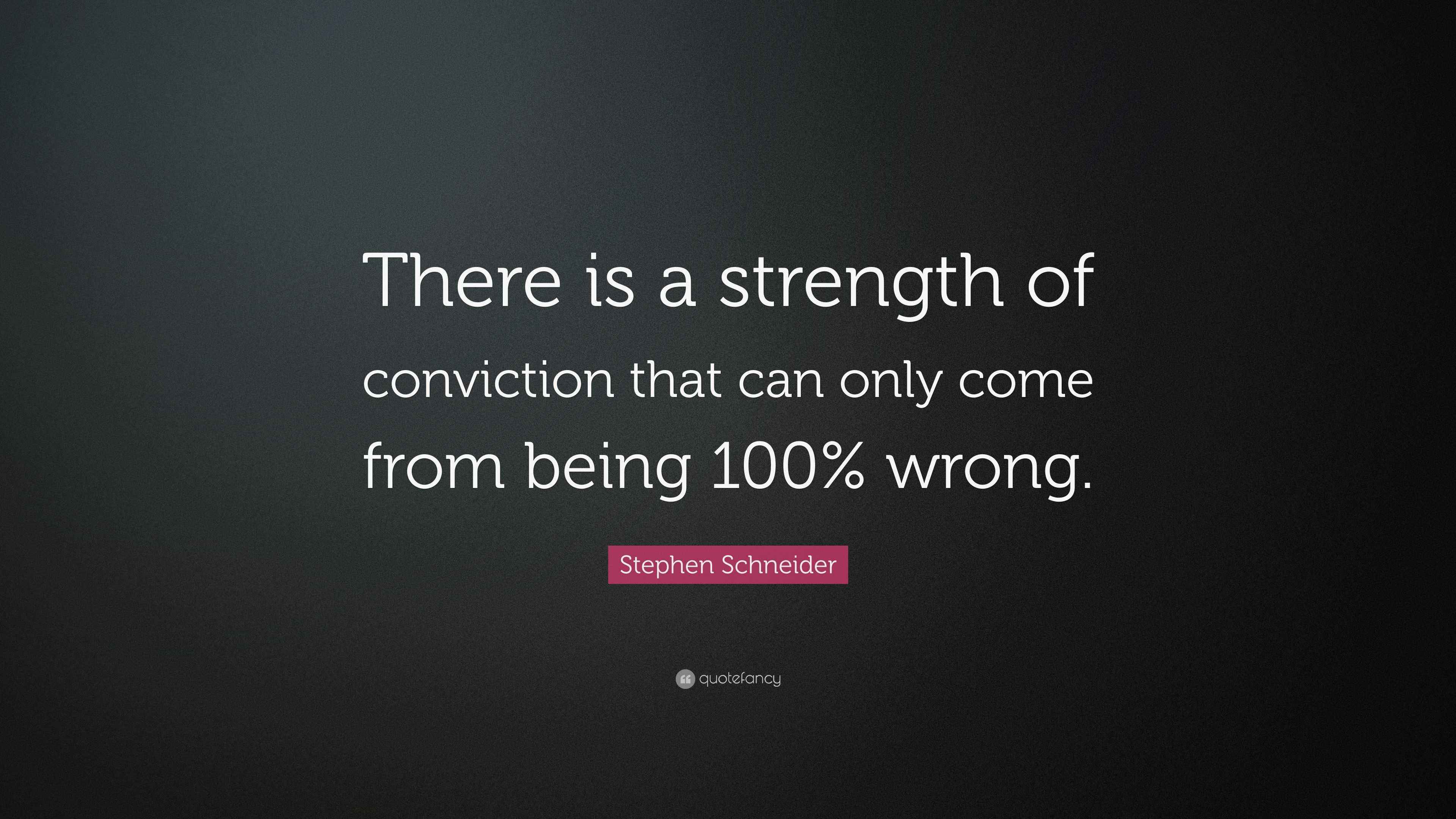 Stephen Schneider Quote: “There is a strength of conviction that